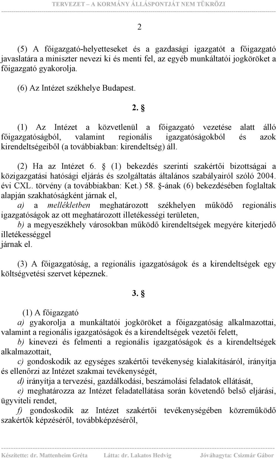 (1) Az Intézet a közvetlenül a főigazgató vezetése alatt álló főigazgatóságból, valamint regionális igazgatóságokból és azok kirendeltségeiből (a továbbiakban: kirendeltség) áll. (2) Ha az Intézet 6.