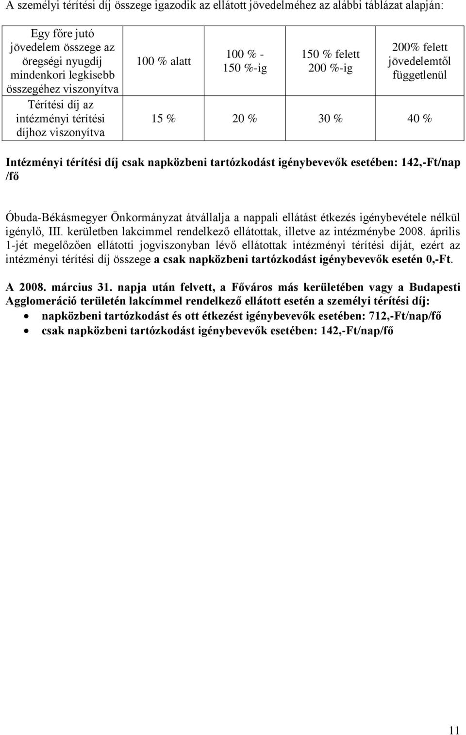 tartózkodást igénybevevők esetében: 142,-Ft/nap /fő Önkormányzat átvállalja a nappali ellátást étkezés igénybevétele nélkül igénylő, III.