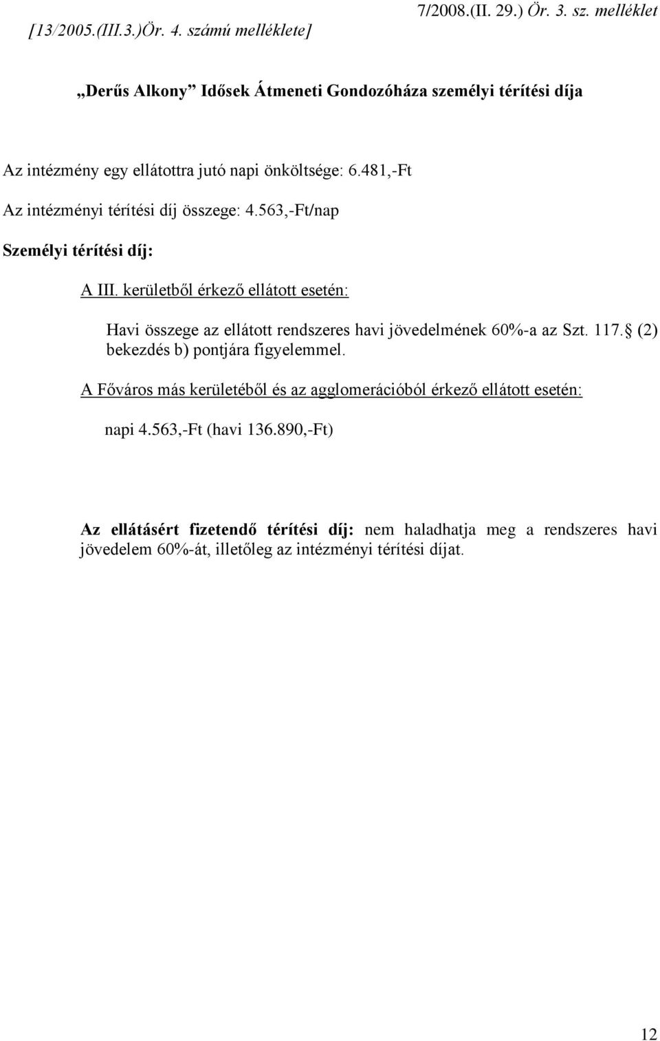 kerületből érkező ellátott esetén: Havi összege az ellátott rendszeres havi jövedelmének 60%-a az Szt. 117. (2) bekezdés b) pontjára figyelemmel.