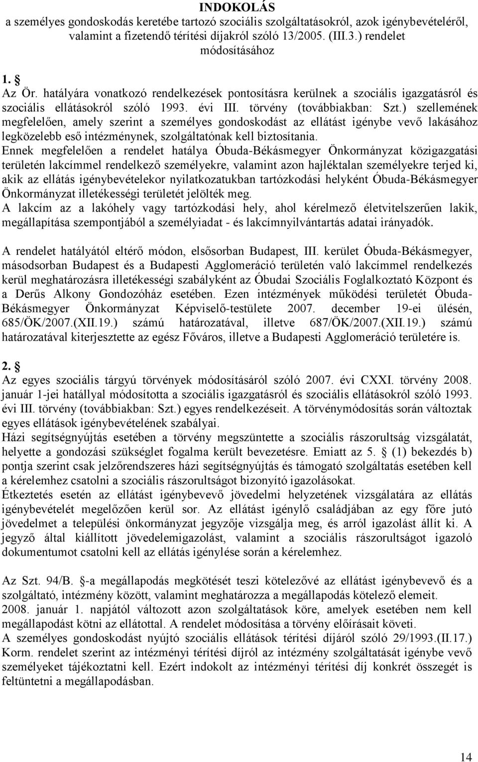 ) szellemének megfelelően, amely szerint a személyes gondoskodást az ellátást igénybe vevő lakásához legközelebb eső intézménynek, szolgáltatónak kell biztosítania.