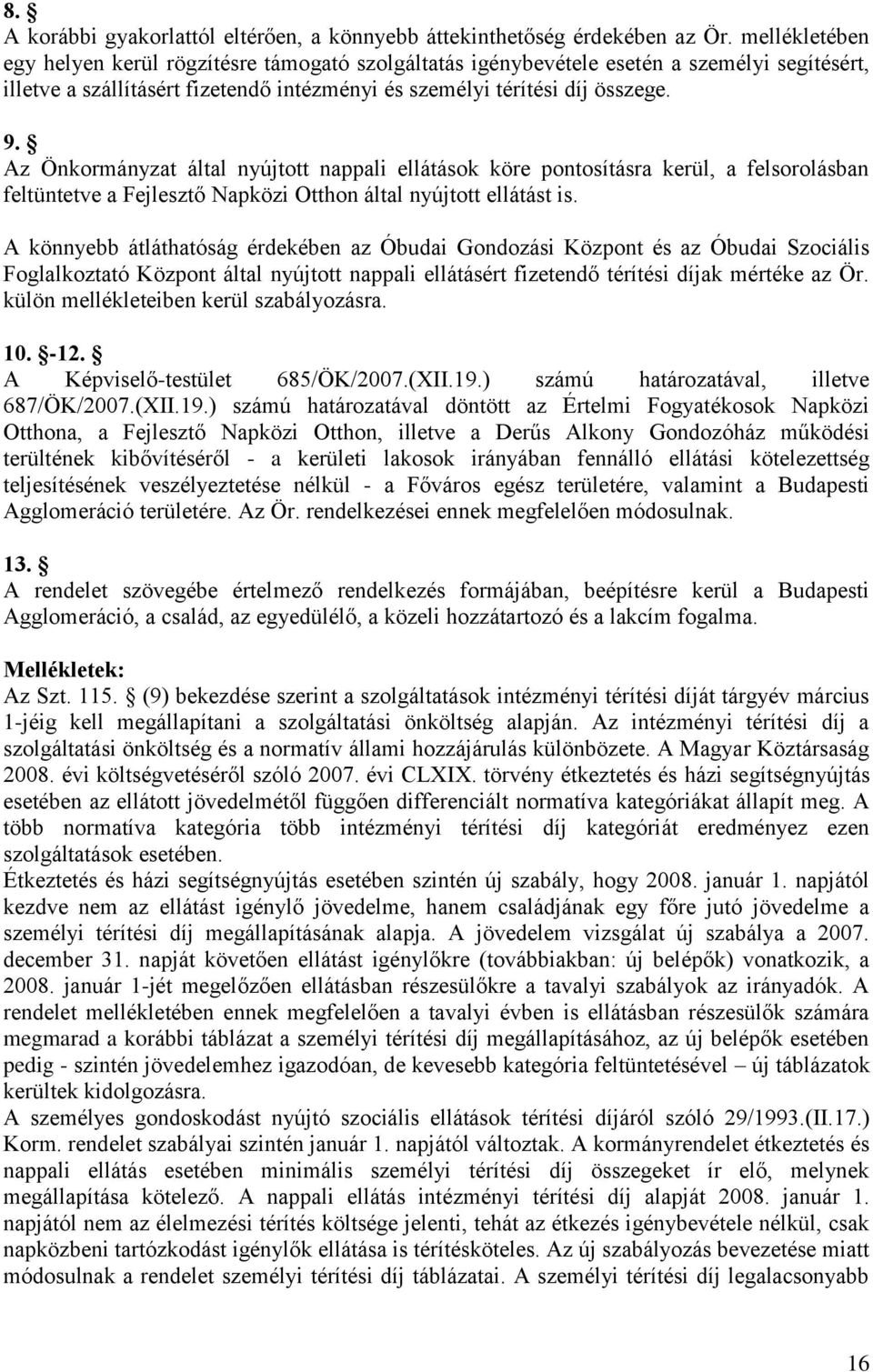 Az Önkormányzat által nyújtott nappali ellátások köre pontosításra kerül, a felsorolásban feltüntetve a Fejlesztő Napközi Otthon által nyújtott ellátást is.