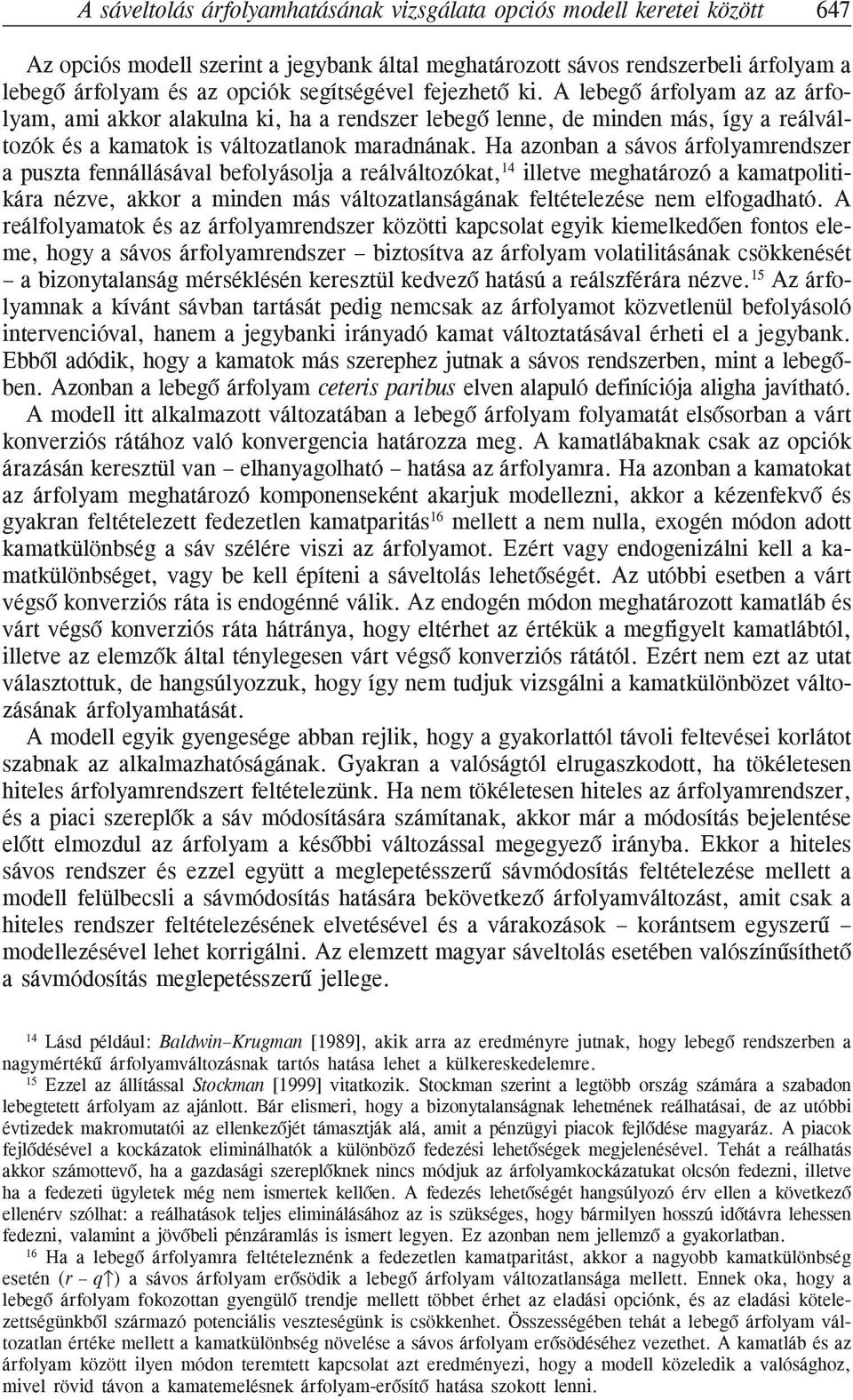 Ha azonban a sávos árfolyamrendszer a puszta fennállásával befolyásolja a reálváltozókat, 14 illetve meghatározó a kamatpolitikára nézve, akkor a minden más változatlanságának feltételezése nem