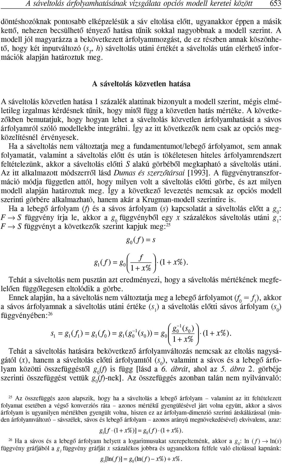 A modell jól magyarázza a bekövetkezett árfolyammozgást, de ez részben annak köszönhetõ, hogy két inputváltozó (s T, h) sáveltolás utáni értékét a sáveltolás után elérhetõ információk alapján