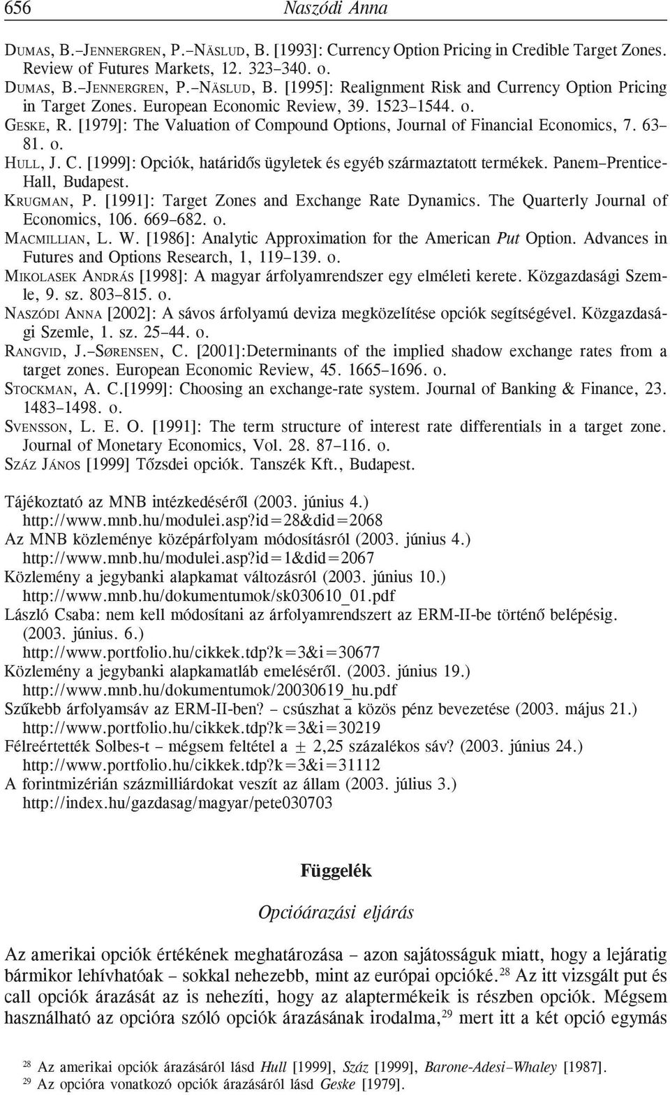 Panem Prentice- Hall, Budapest. KRUGMAN, P. [1991]: Target Zones and Exchange Rate Dynamics. The Quarterly Journal of Economics, 106. 669 682. o. MACMILLIAN, L. W.