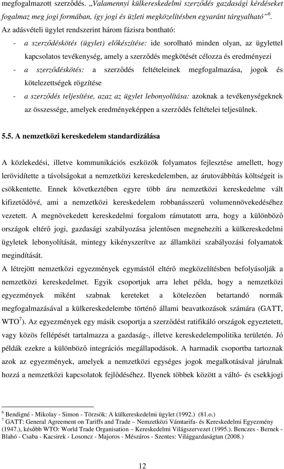 célozza és eredményezi - a szerződéskötés: a szerződés feltételeinek megfogalmazása, jogok és kötelezettségek rögzítése - a szerződés teljesítése, azaz az ügylet lebonyolítása: azoknak a