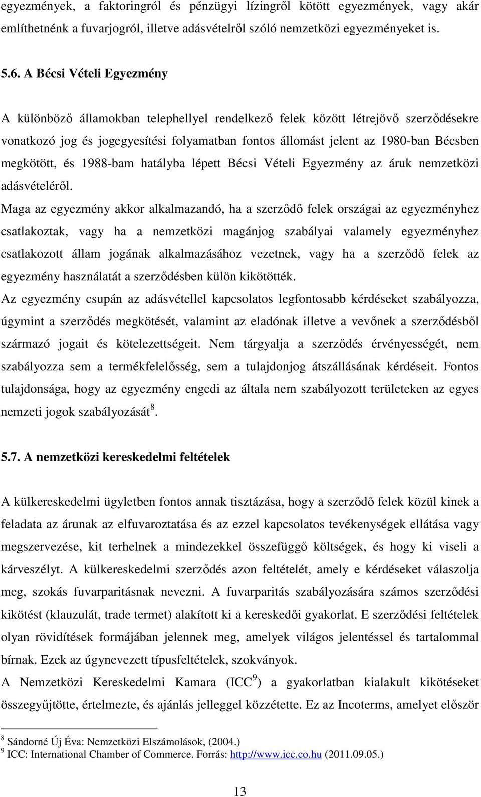 megkötött, és 1988-bam hatályba lépett Bécsi Vételi Egyezmény az áruk nemzetközi adásvételéről.