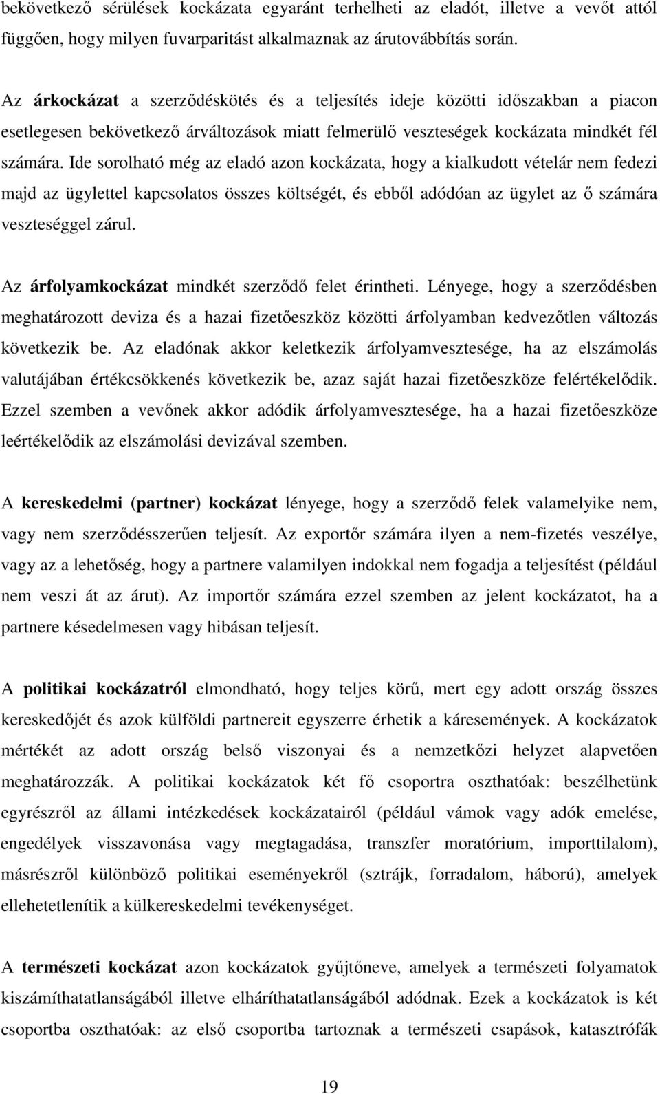 Ide sorolható még az eladó azon kockázata, hogy a kialkudott vételár nem fedezi majd az ügylettel kapcsolatos összes költségét, és ebből adódóan az ügylet az ő számára veszteséggel zárul.