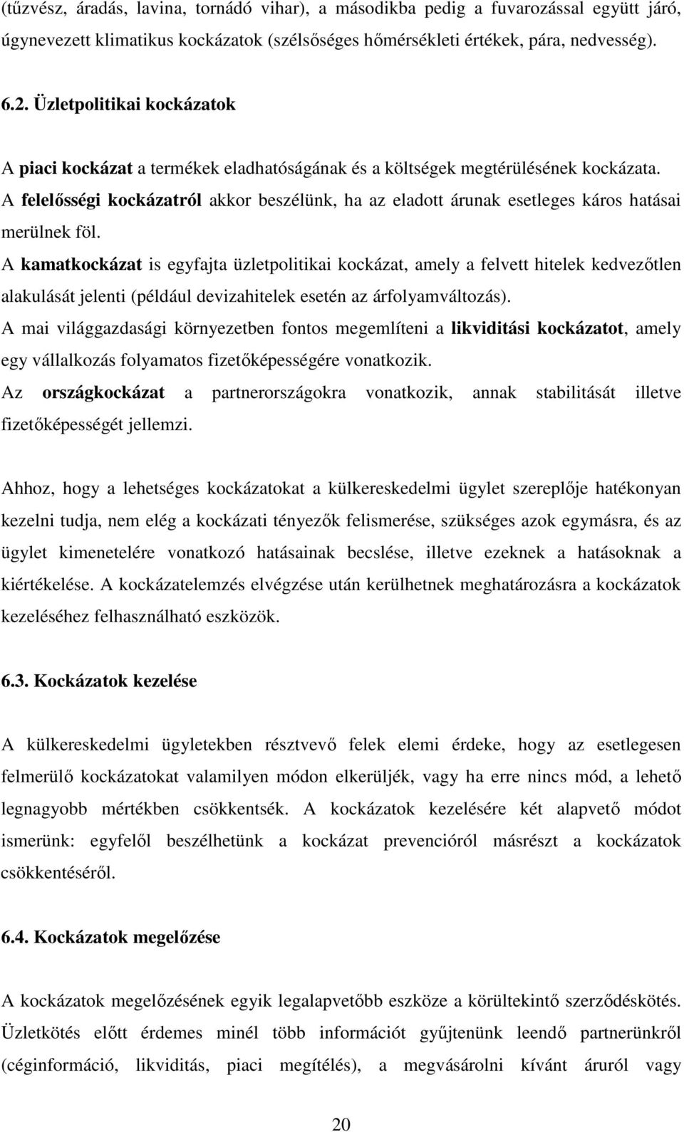 A felelősségi kockázatról akkor beszélünk, ha az eladott árunak esetleges káros hatásai merülnek föl.