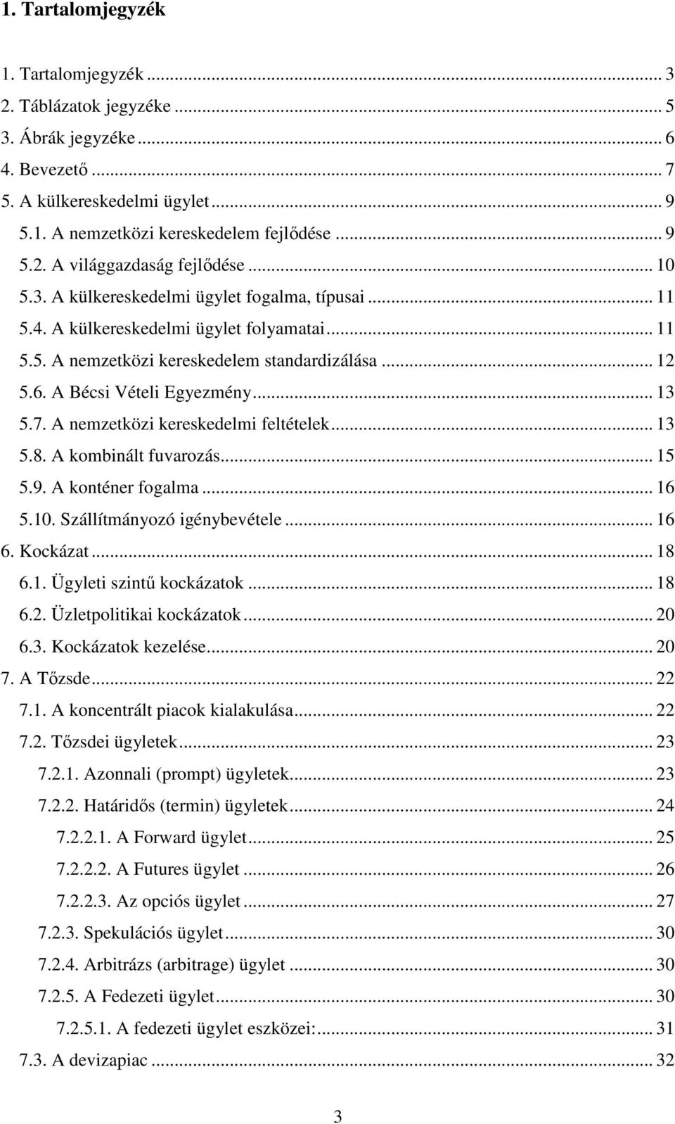 A nemzetközi kereskedelmi feltételek... 13 5.8. A kombinált fuvarozás... 15 5.9. A konténer fogalma... 16 5.10. Szállítmányozó igénybevétele... 16 6. Kockázat... 18 6.1. Ügyleti szintű kockázatok.