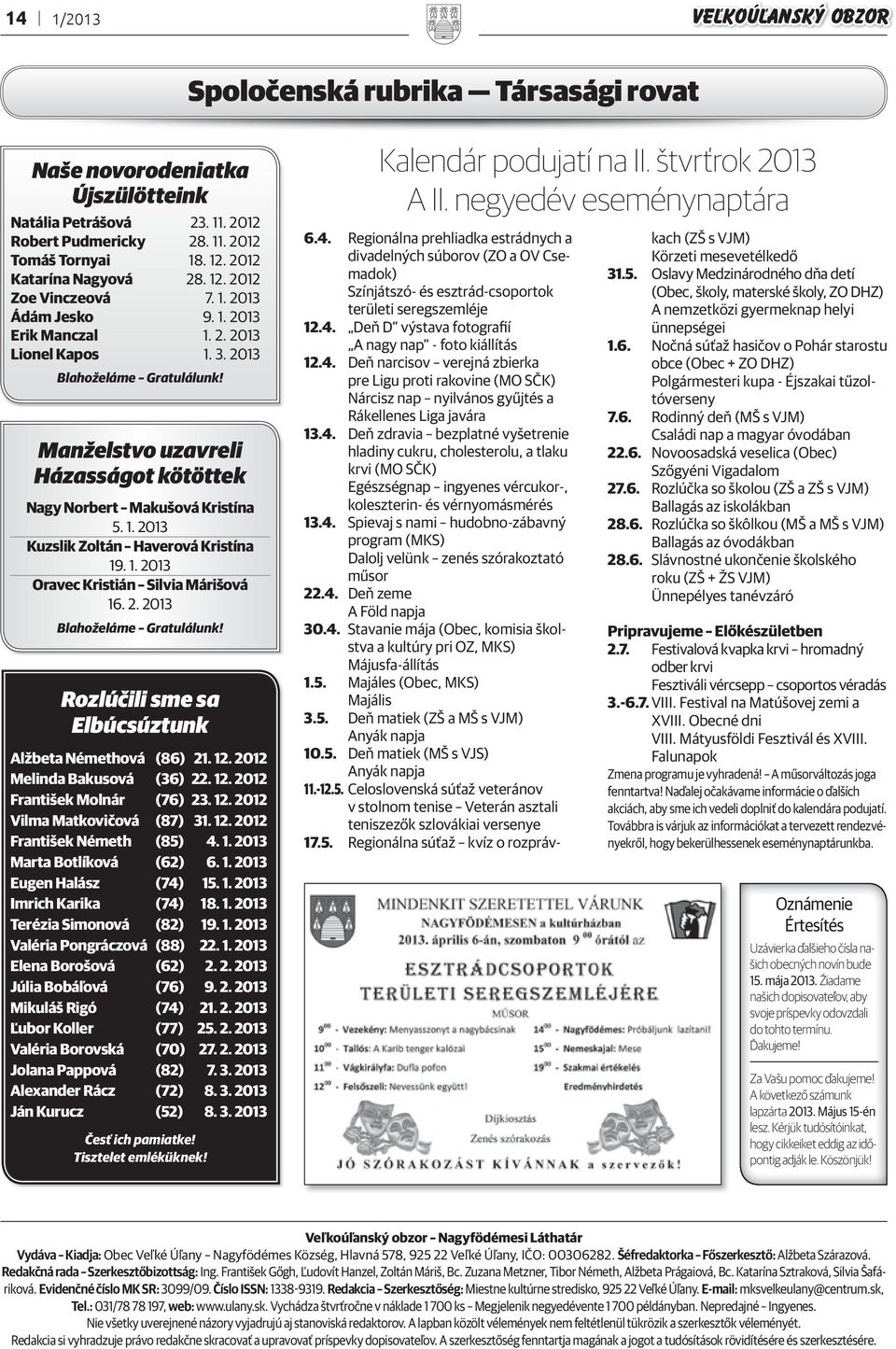 Manželstvo uzavreli Házasságot kötöttek Nagy Norbert Makušová Kristína 5. 1. 2013 Kuzslik Zoltán Haverová Kristína 19. 1. 2013 Oravec Kristián Silvia Márišová 16. 2. 2013 Blahoželáme Gratulálunk!