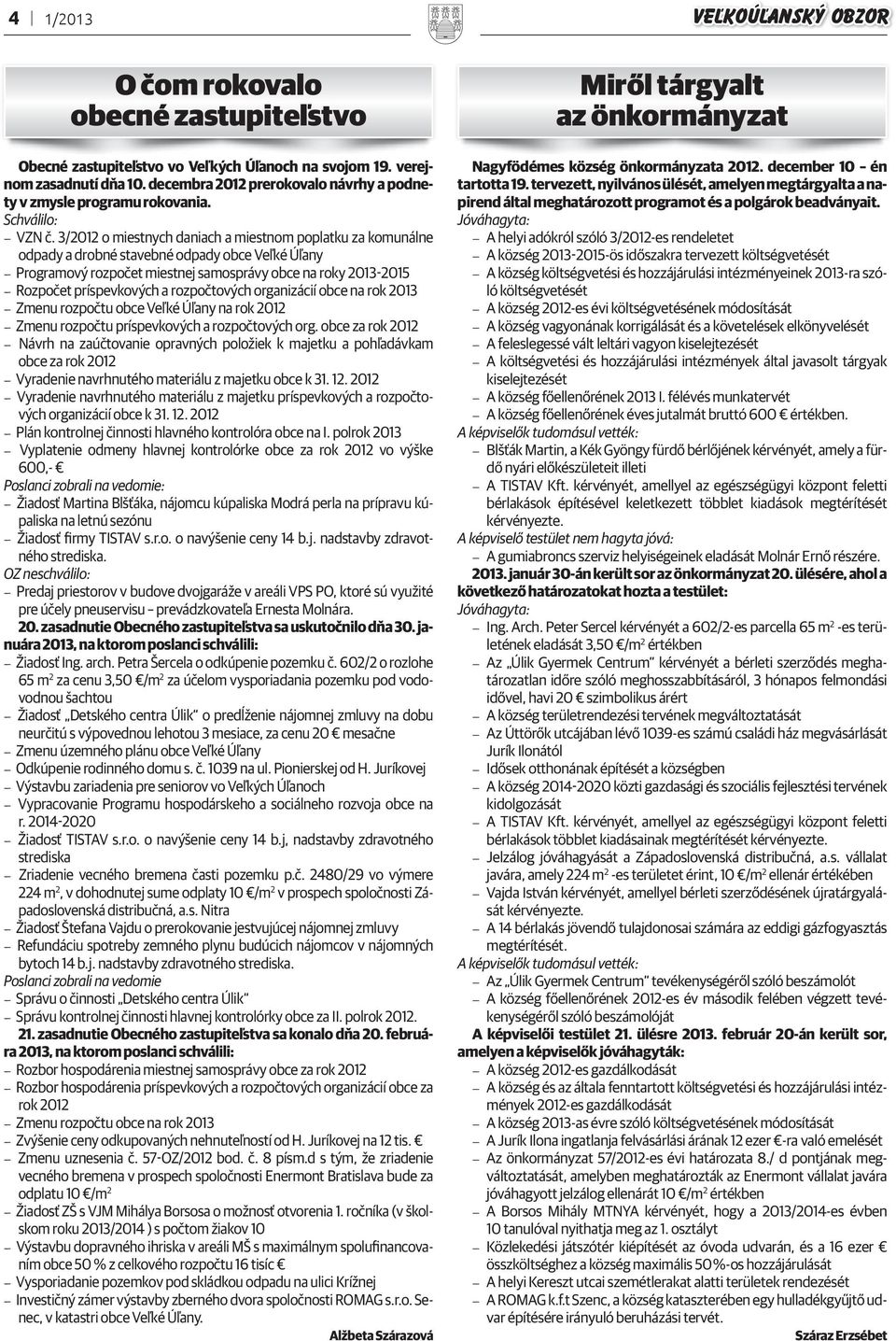 3/2012 o miestnych daniach a miestnom poplatku za komunálne odpady a drobné stavebné odpady obce Veľké Úľany Programový rozpočet miestnej samosprávy obce na roky 2013-2015 Rozpočet príspevkových a