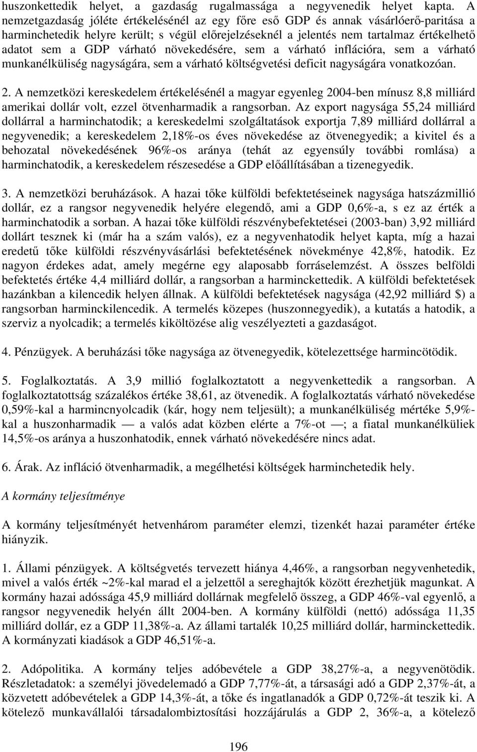 várható növekedésére, sem a várható inflációra, sem a várható munkanélküliség nagyságára, sem a várható költségvetési deficit nagyságára vonatkozóan. 2.