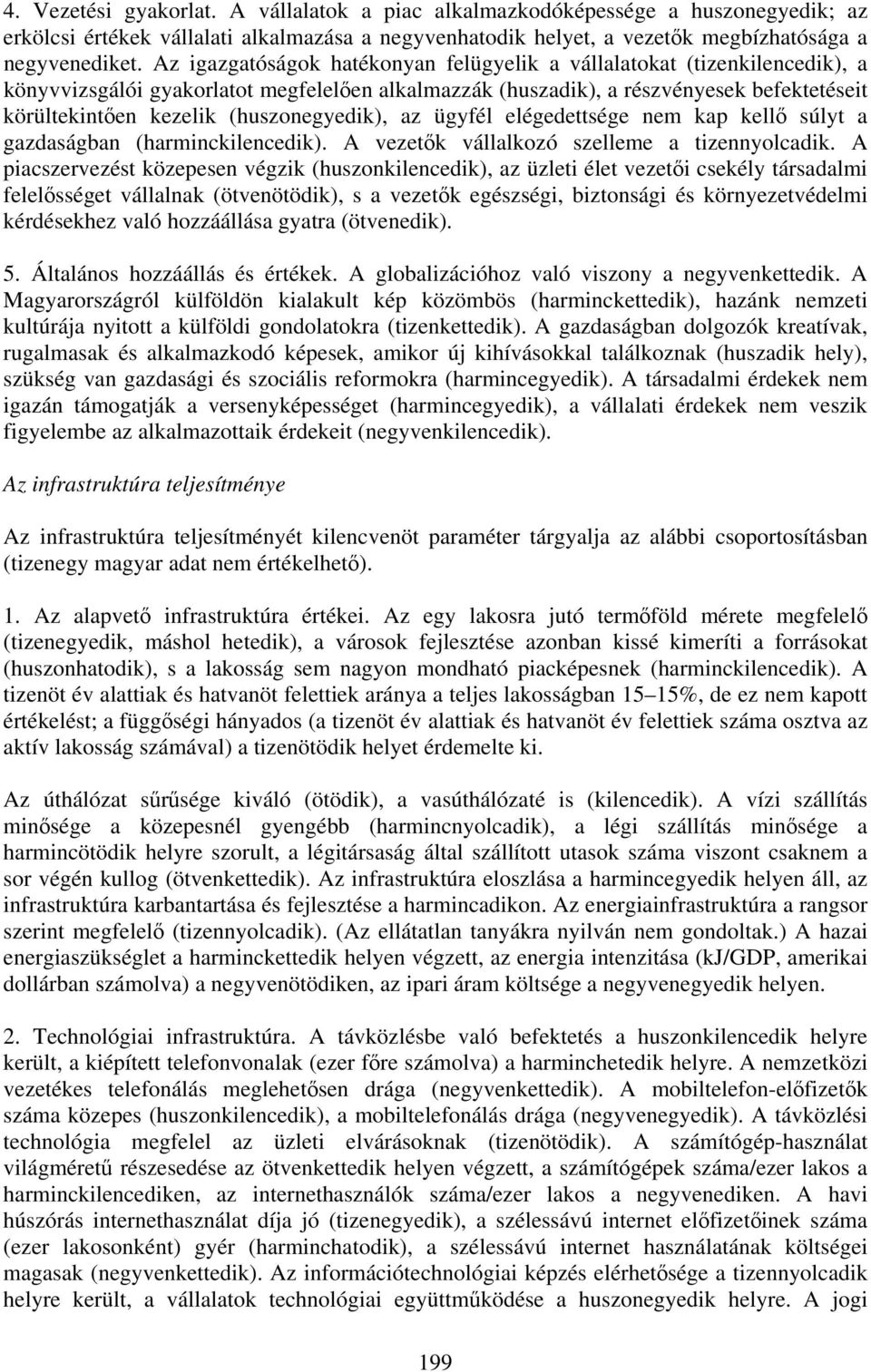 (huszonegyedik), az ügyfél elégedettsége nem kap kellő súlyt a gazdaságban (harminckilencedik). A vezetők vállalkozó szelleme a tizennyolcadik.