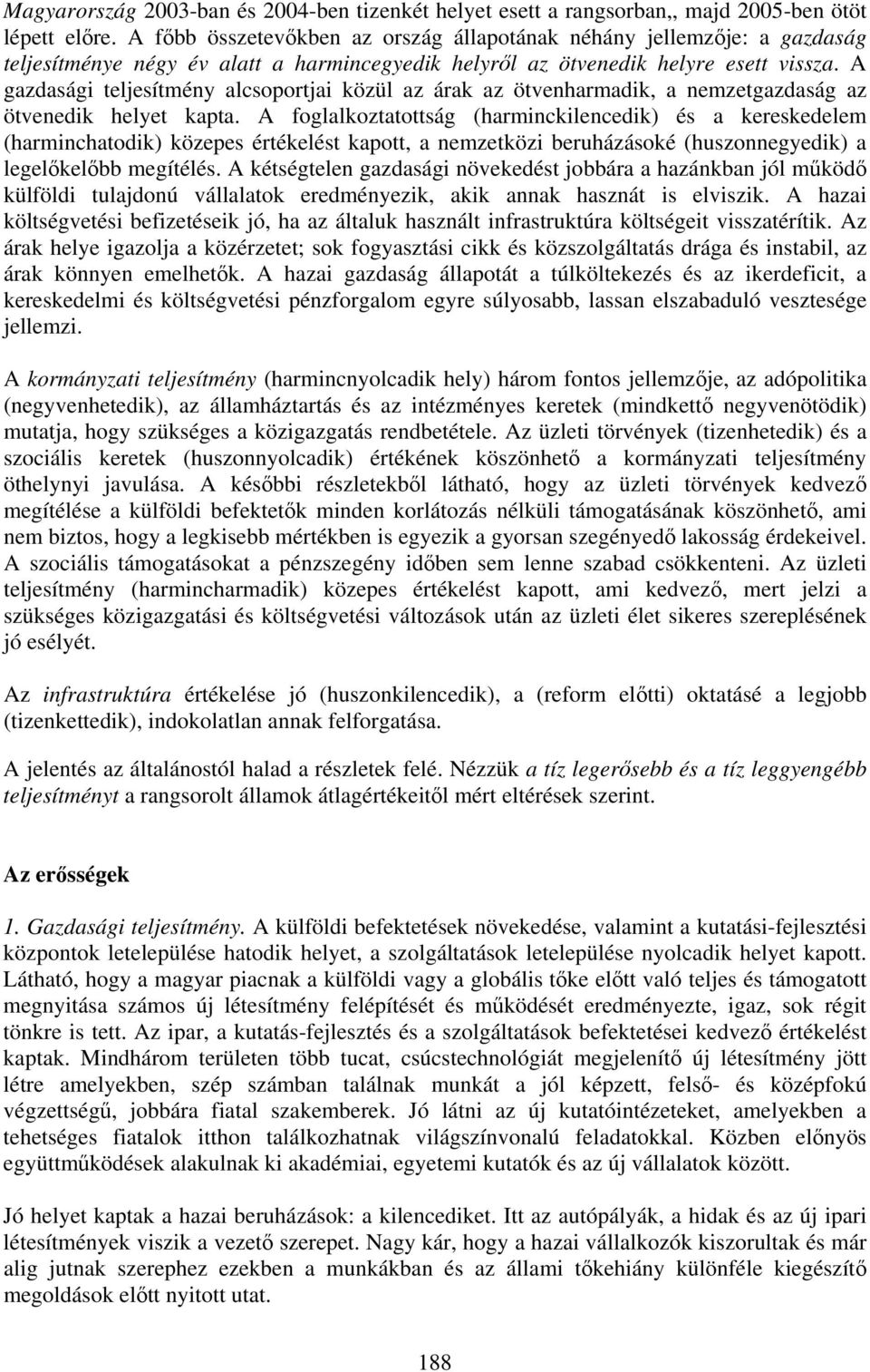 A gazdasági teljesítmény alcsoportjai közül az árak az ötvenharmadik, a nemzetgazdaság az ötvenedik helyet kapta.