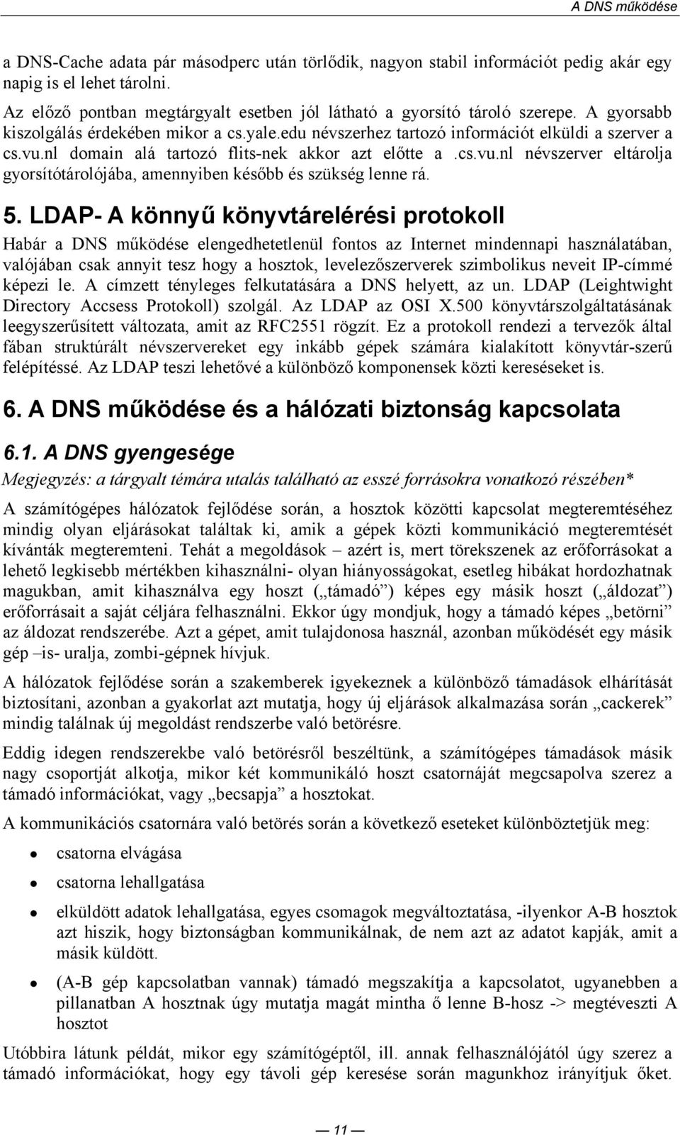 5. LDAP- A könnyő könyvtárelérési protokoll Habár a DNS mőködése elengedhetetlenül fontos az Internet mindennapi használatában, valójában csak annyit tesz hogy a hosztok, levelezıszerverek