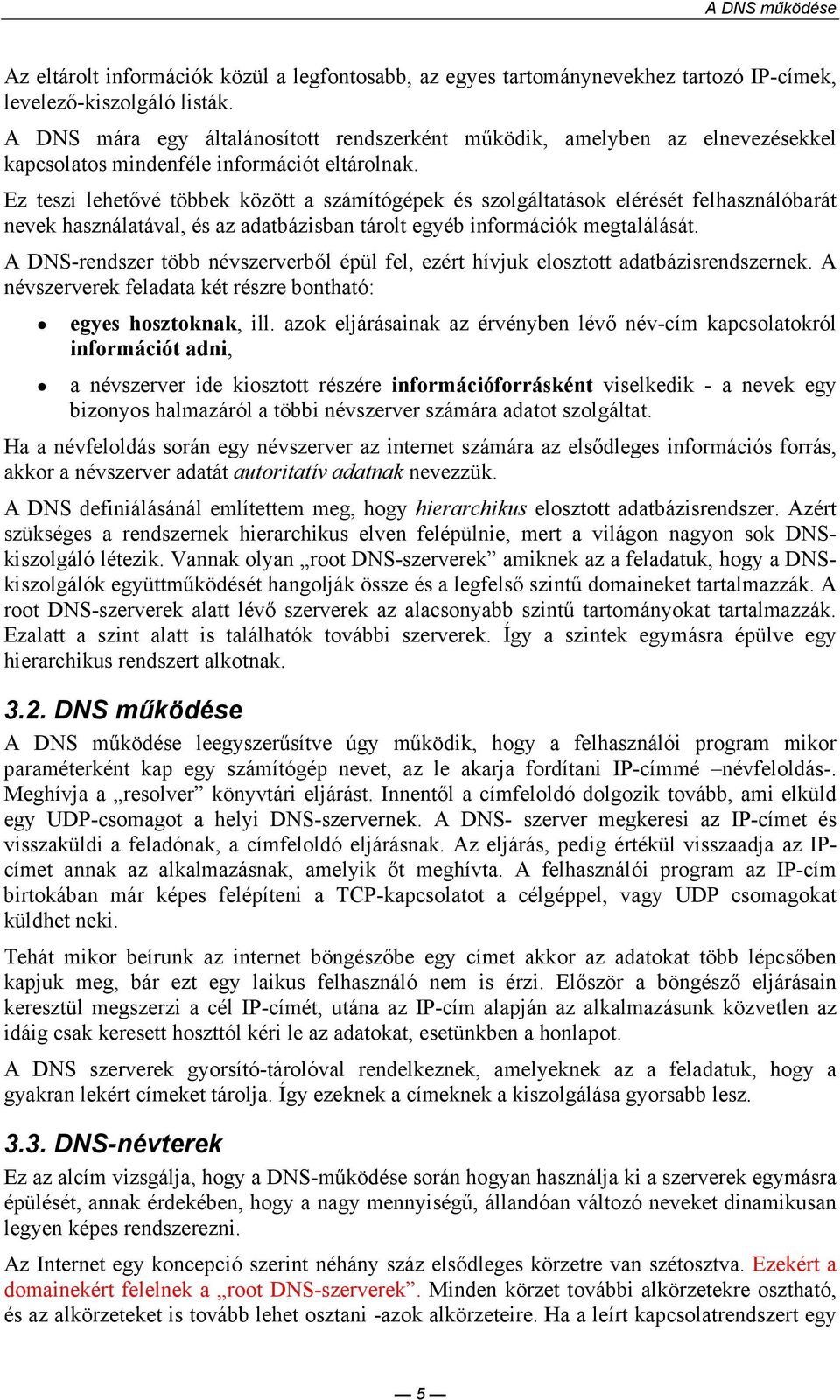 Ez teszi lehetıvé többek között a számítógépek és szolgáltatások elérését felhasználóbarát nevek használatával, és az adatbázisban tárolt egyéb információk megtalálását.