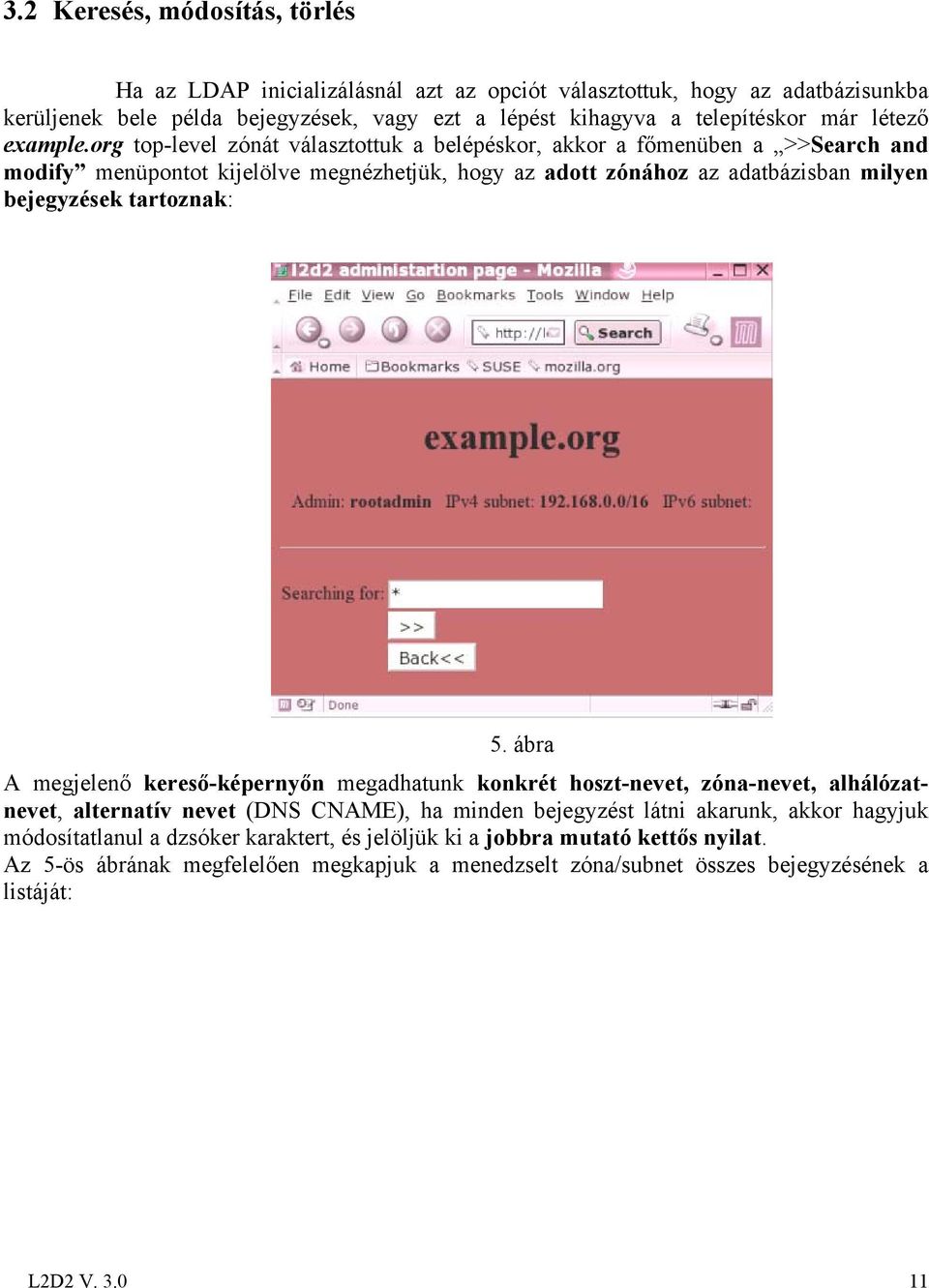 org top-level zónát választottuk a belépéskor, akkor a főmenüben a >>Search and modify menüpontot kijelölve megnézhetjük, hogy az adott zónához az adatbázisban milyen bejegyzések tartoznak: 5.