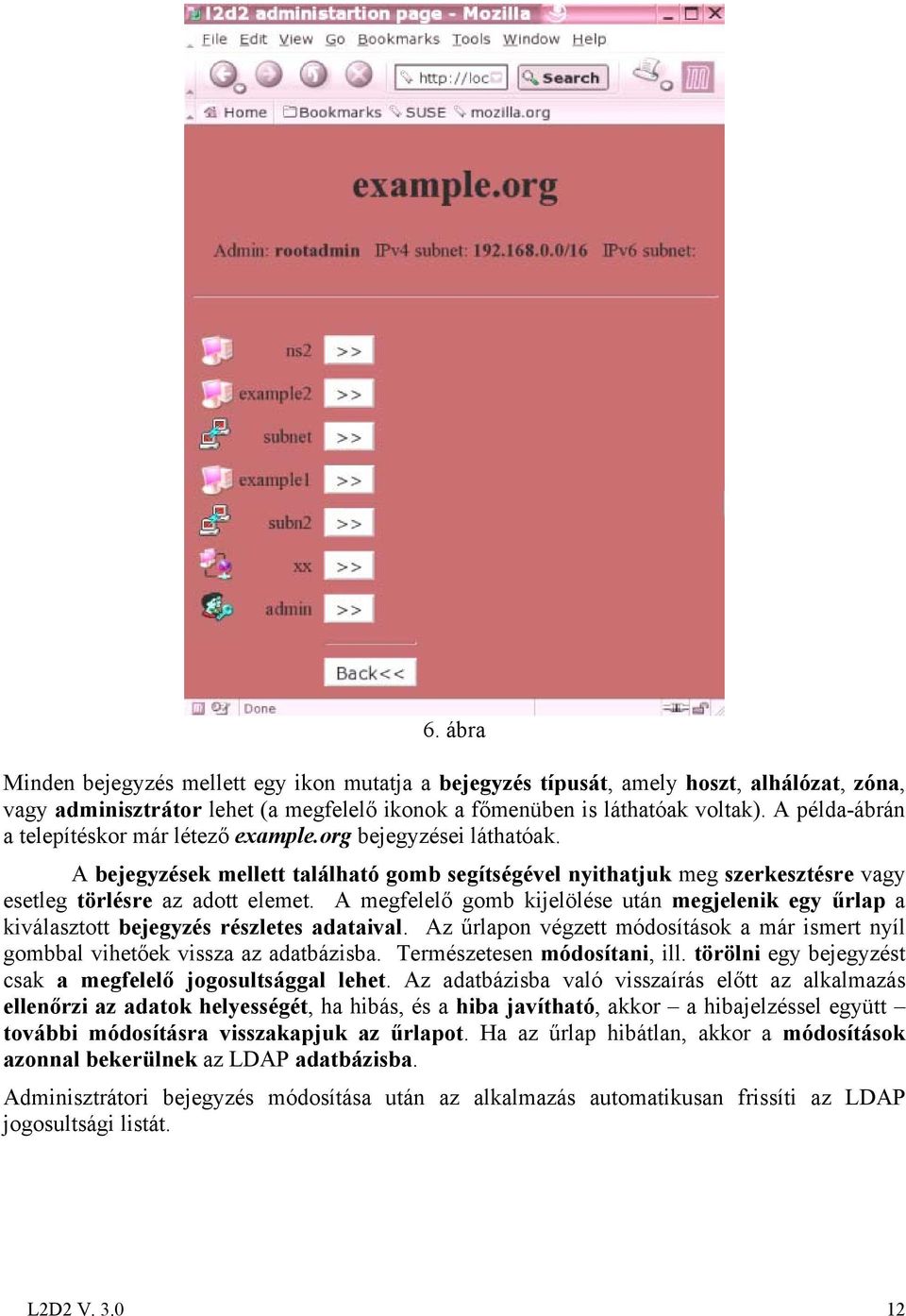 A megfelelő gomb kijelölése után megjelenik egy űrlap a kiválasztott bejegyzés részletes adataival. Az űrlapon végzett módosítások a már ismert nyíl gombbal vihetőek vissza az adatbázisba.