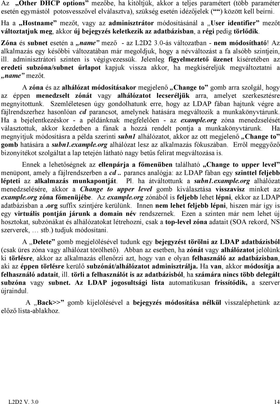 Zóna és subnet esetén a name mező - az L2D2 3.0-ás változatban - nem módosítható! Az alkalmazás egy későbbi változatában már megoldjuk, hogy a névváltozást a fa alsóbb szintjein, ill.