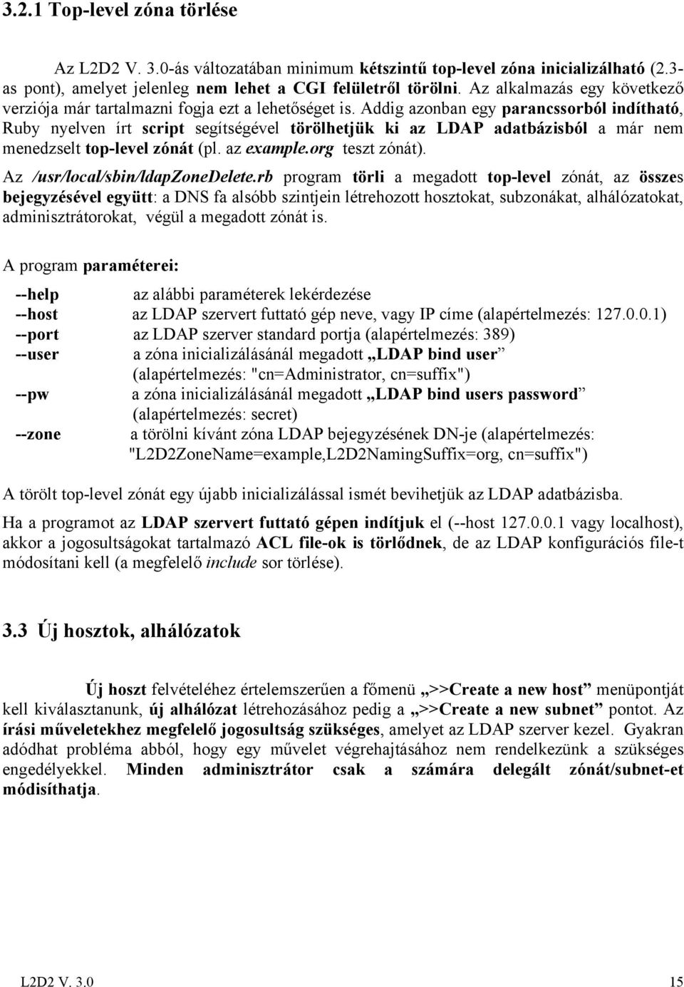 Addig azonban egy parancssorból indítható, Ruby nyelven írt script segítségével törölhetjük ki az LDAP adatbázisból a már nem menedzselt top-level zónát (pl. az example.org teszt zónát).