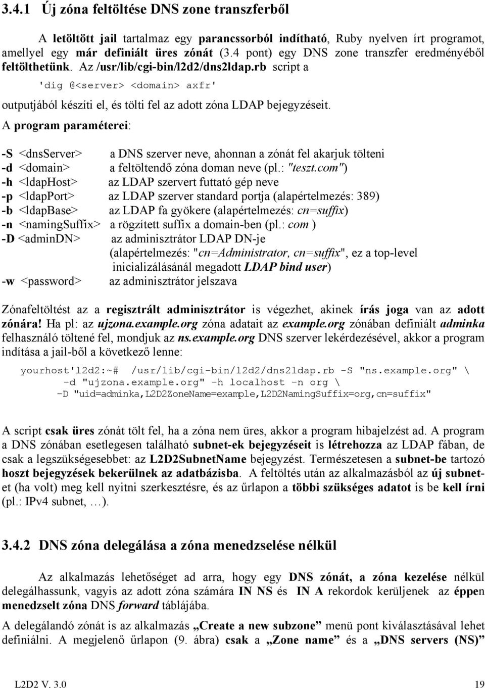 rb script a 'dig @<server> <domain> axfr' outputjából készíti el, és tölti fel az adott zóna LDAP bejegyzéseit.