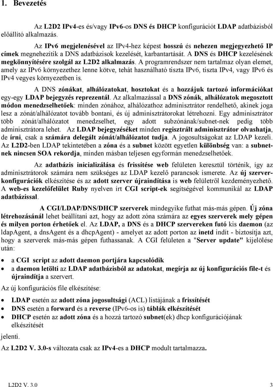 A DNS és DHCP kezelésének megkönnyítésére szolgál az L2D2 alkalmazás.