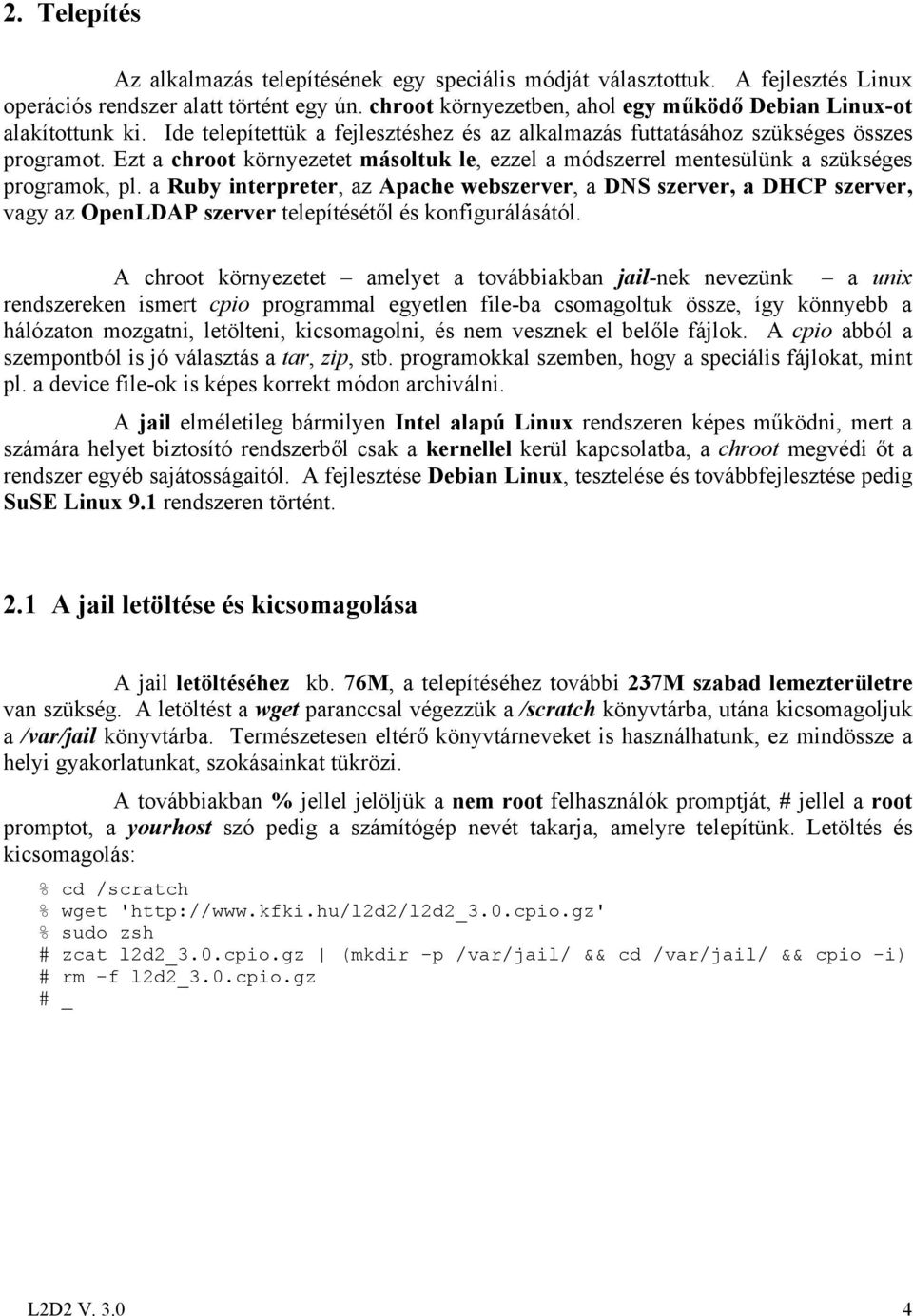 Ezt a chroot környezetet másoltuk le, ezzel a módszerrel mentesülünk a szükséges programok, pl.