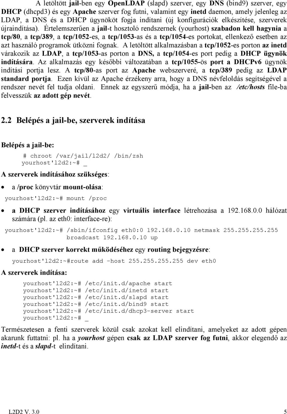 Értelemszerűen a jail-t hosztoló rendszernek (yourhost) szabadon kell hagynia a tcp/80, a tcp/389, a tcp/1052-es, a tcp/1053-as és a tcp/1054-es portokat, ellenkező esetben az azt használó programok