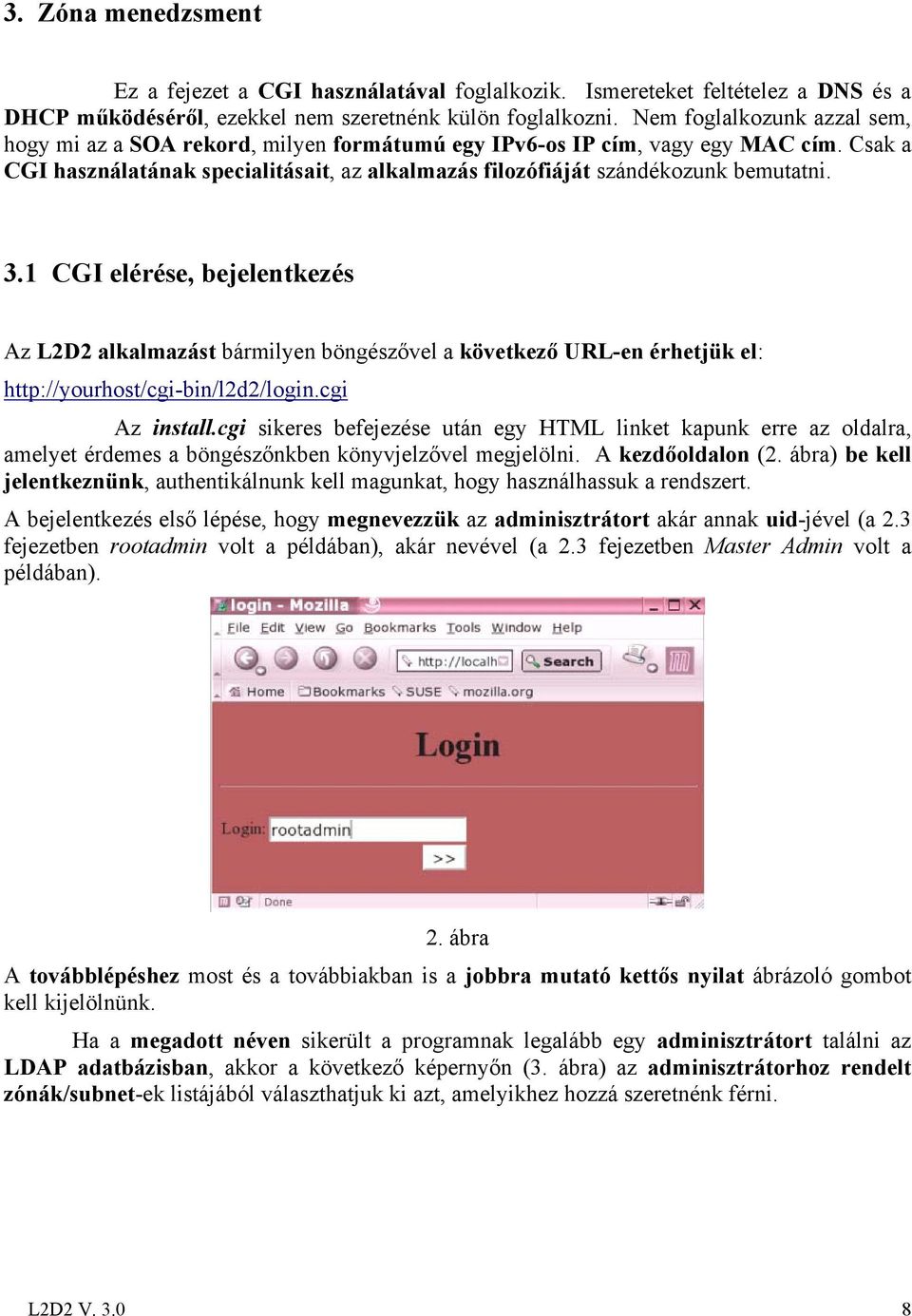 3.1 CGI elérése, bejelentkezés Az L2D2 alkalmazást bármilyen böngészővel a következő URL-en érhetjük el: http://yourhost/cgi-bin/l2d2/login.cgi Az install.