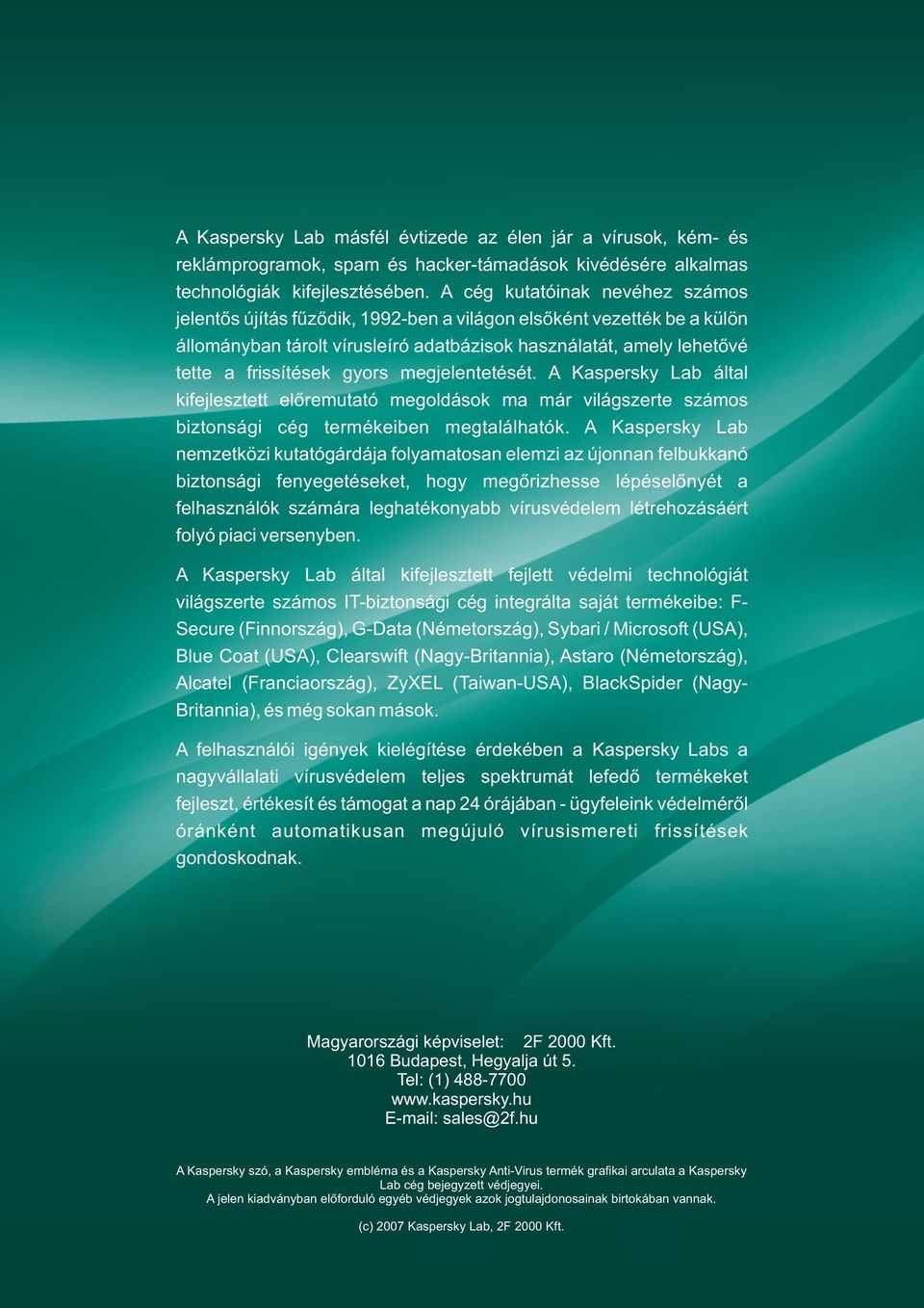 gyors megjelentetését. A Kaspersky Lab által kifejlesztett előremutató megoldások ma már világszerte számos biztonsági cég termékeiben megtalálhatók.