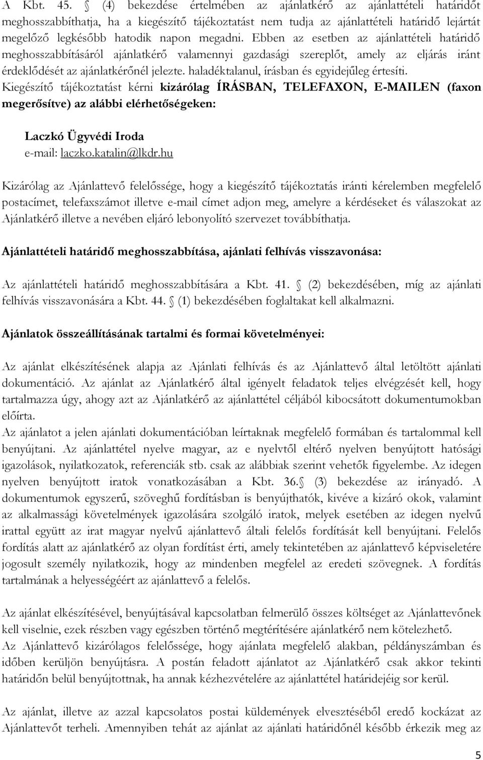 Ebben az esetben az ajánlattételi határidő meghosszabbításáról ajánlatkérő valamennyi gazdasági szereplőt, amely az eljárás iránt érdeklődését az ajánlatkérőnél jelezte.