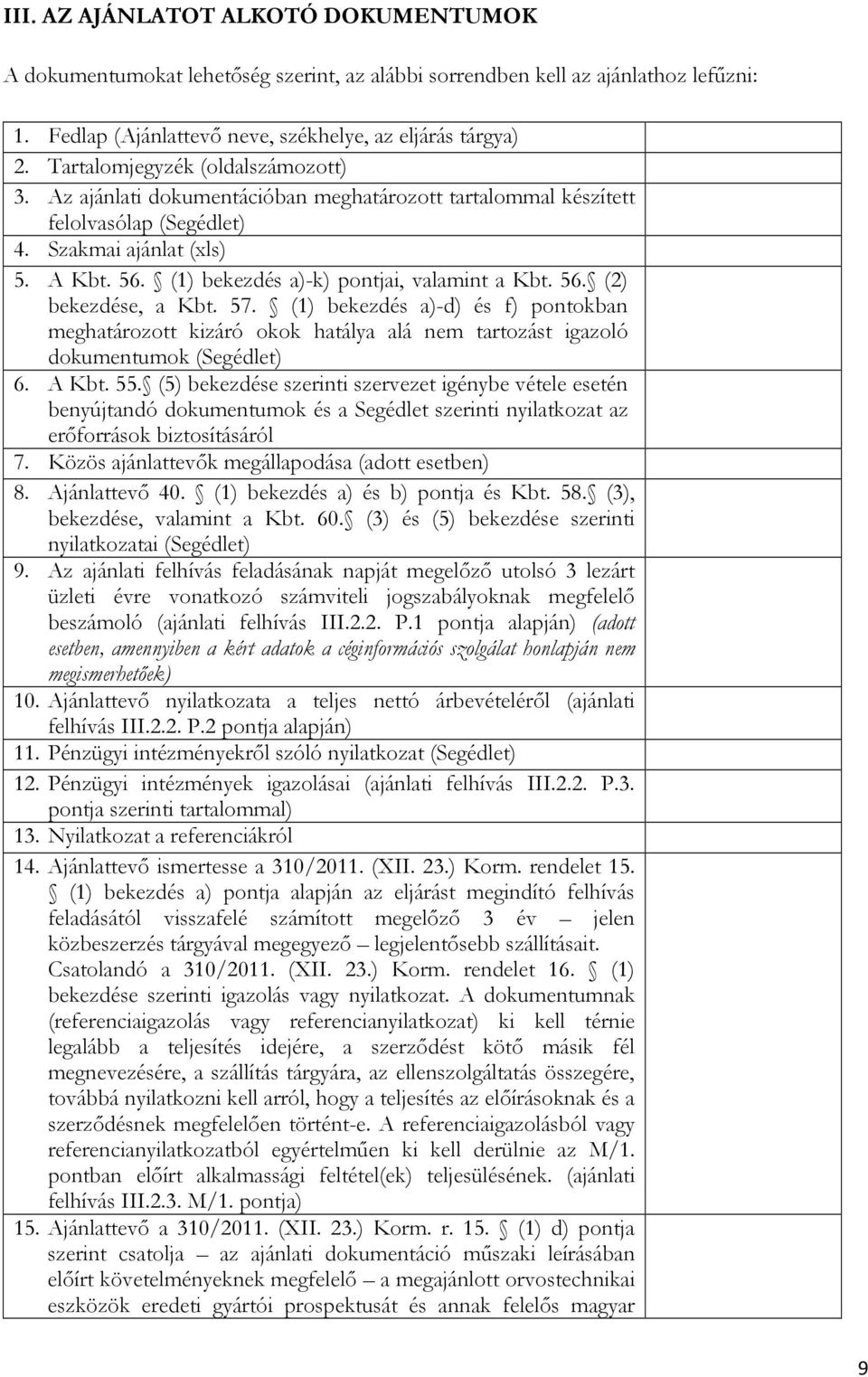 (1) bekezdés a)-k) pontjai, valamint a Kbt. 56. (2) bekezdése, a Kbt. 57. (1) bekezdés a)-d) és f) pontokban meghatározott kizáró okok hatálya alá nem tartozást igazoló dokumentumok (Segédlet) 6.