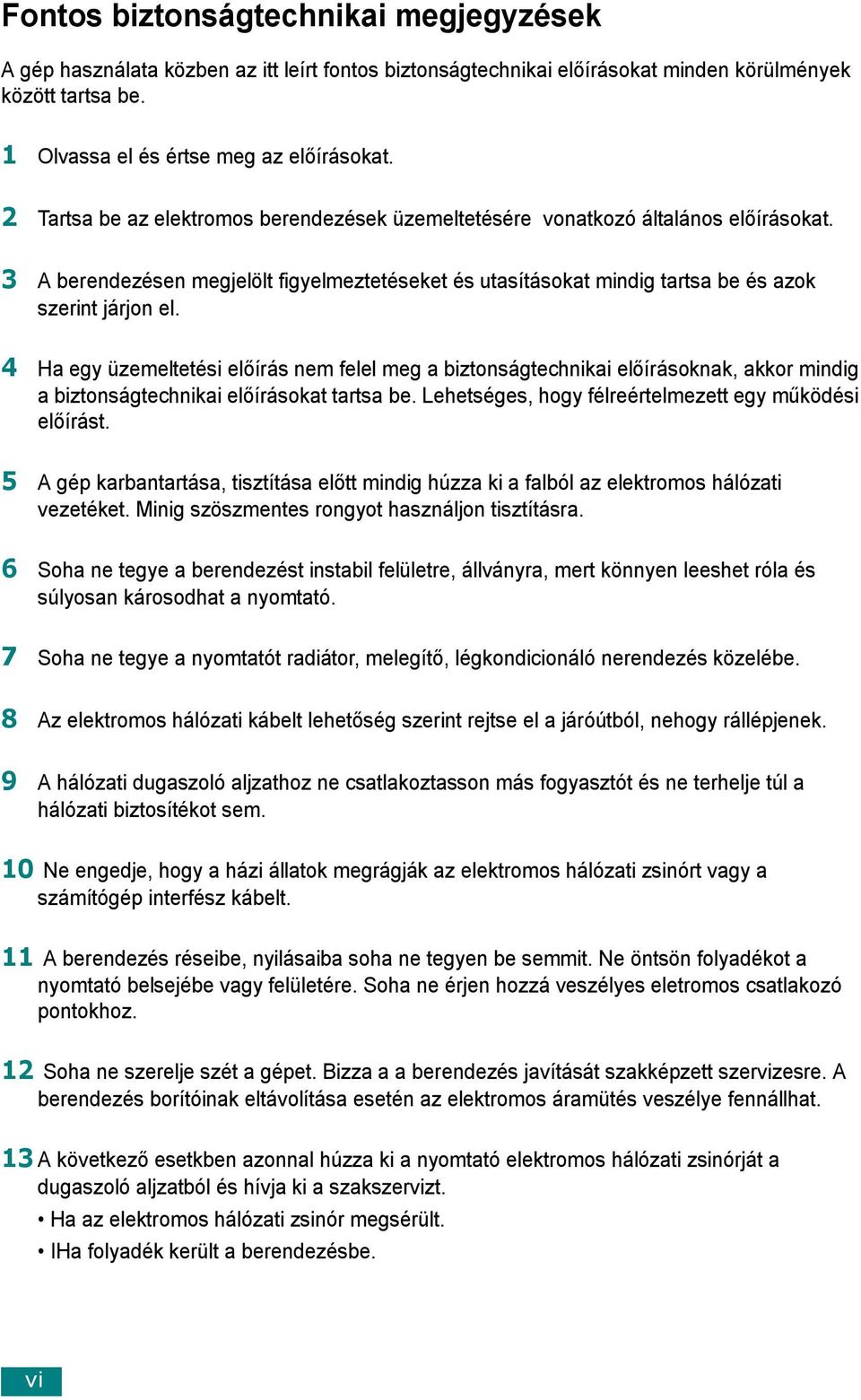 4 Ha egy üzemeltetési előírás nem felel meg a biztonságtechnikai előírásoknak, akkor mindig a biztonságtechnikai előírásokat tartsa be. Lehetséges, hogy félreértelmezett egy működési előírást.