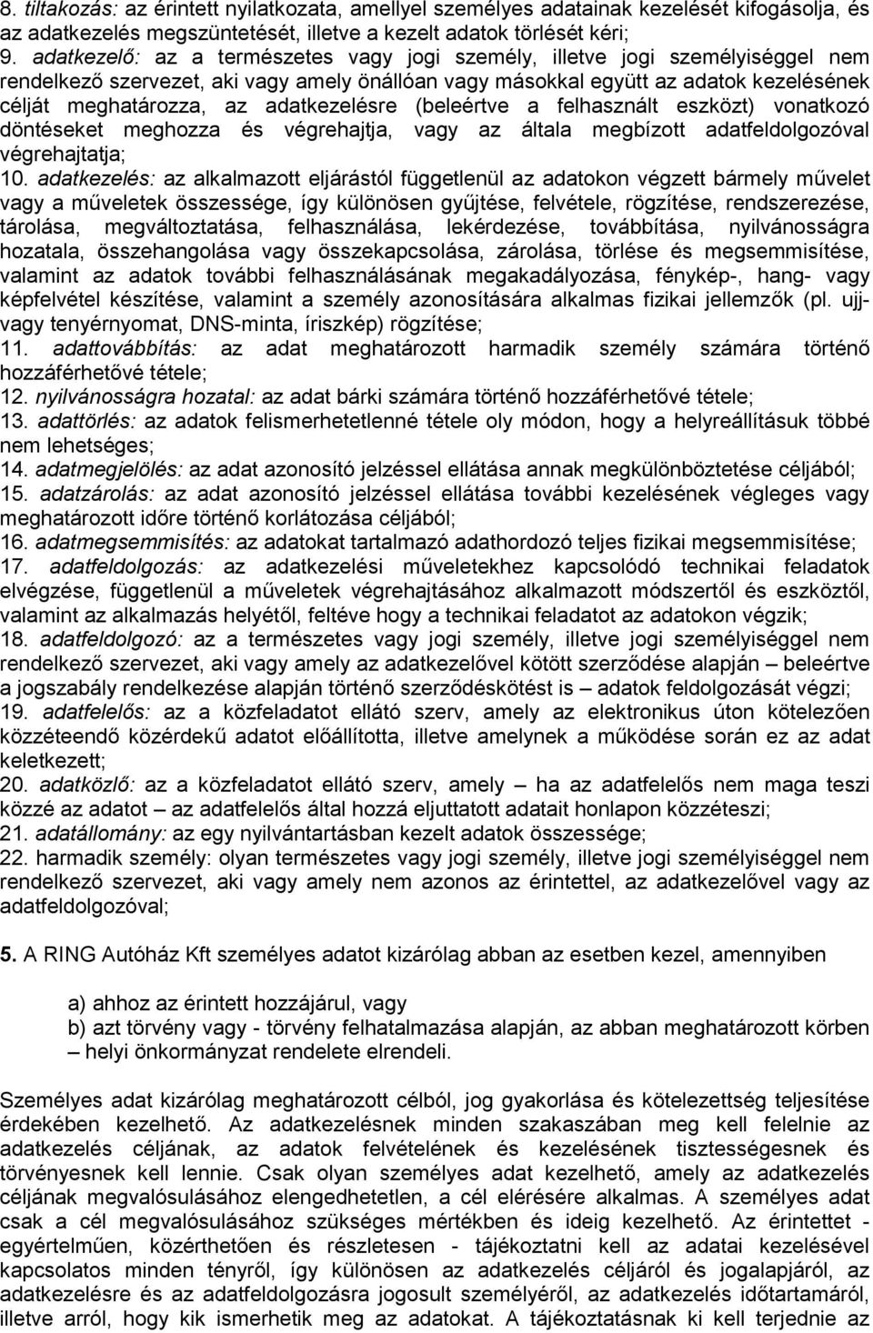 adatkezelésre (beleértve a felhasznált eszközt) vonatkozó döntéseket meghozza és végrehajtja, vagy az általa megbízott adatfeldolgozóval végrehajtatja; 10.