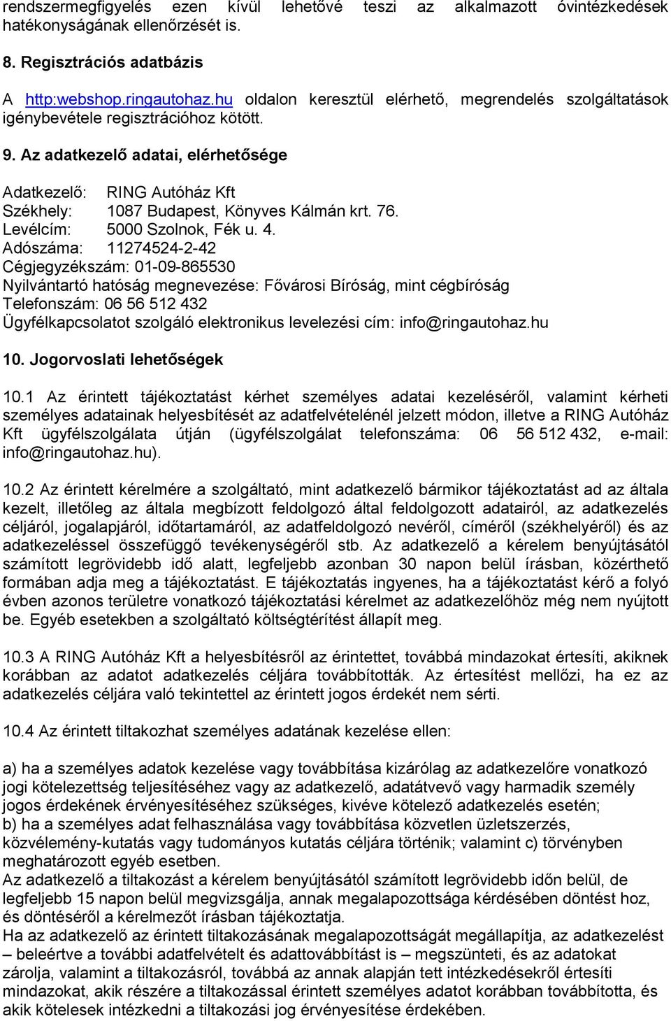 Az adatkezelő adatai, elérhetősége Adatkezelő: RING Autóház Kft Székhely: 1087 Budapest, Könyves Kálmán krt. 76. Levélcím: 5000 Szolnok, Fék u. 4.