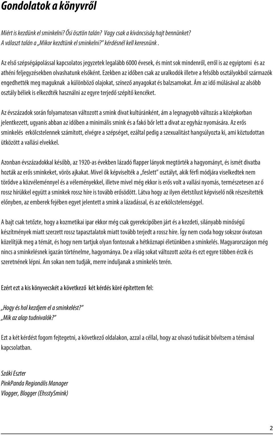 Ezekben az időben csak az uralkodók illetve a felsőbb osztályokból származók engedhették meg maguknak a különböző olajokat, színező anyagokat és balzsamokat.