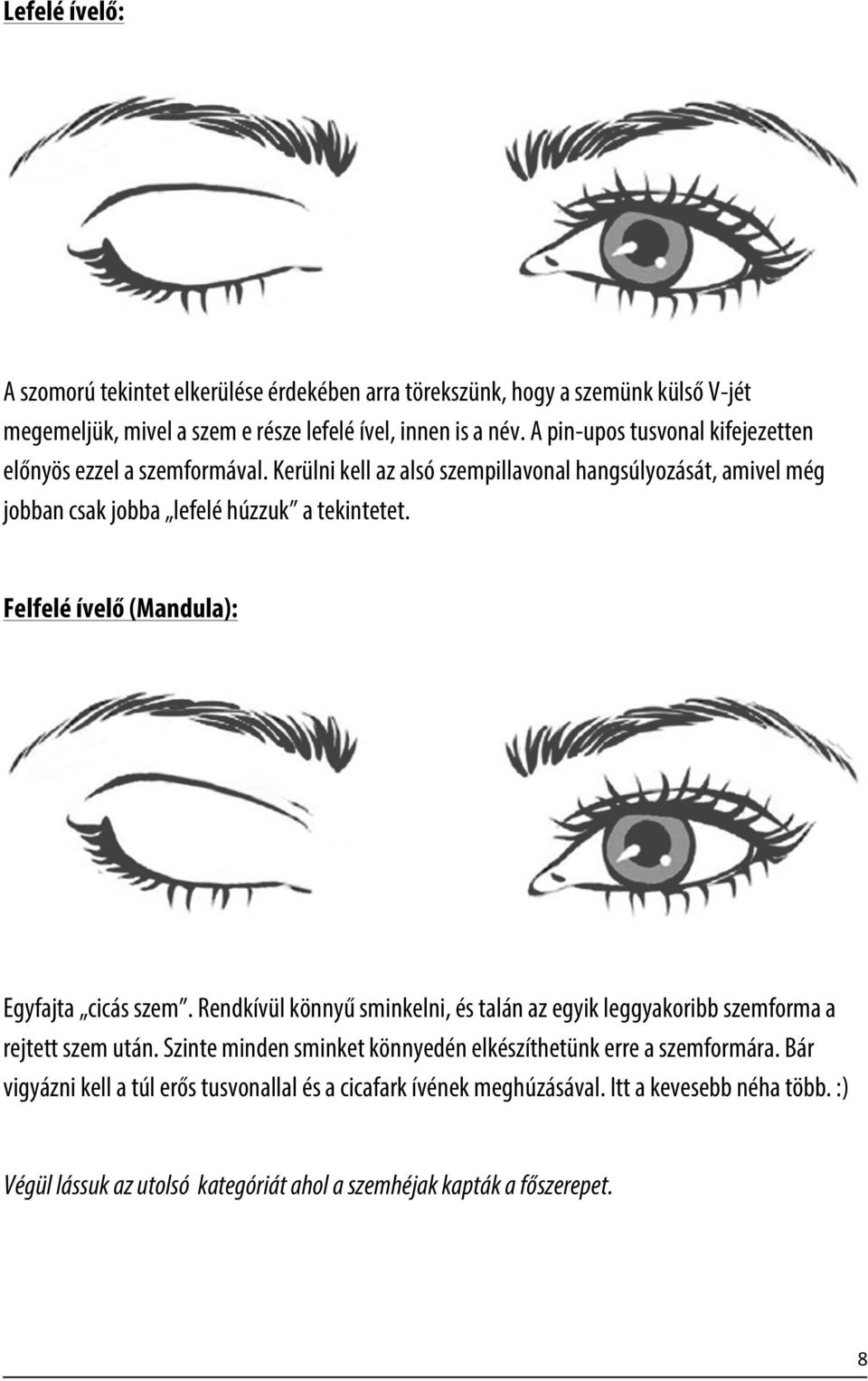 Felfelé ívelő (Mandula): Egyfajta cicás szem. Rendkívül könnyű sminkelni, és talán az egyik leggyakoribb szemforma a rejtett szem után.