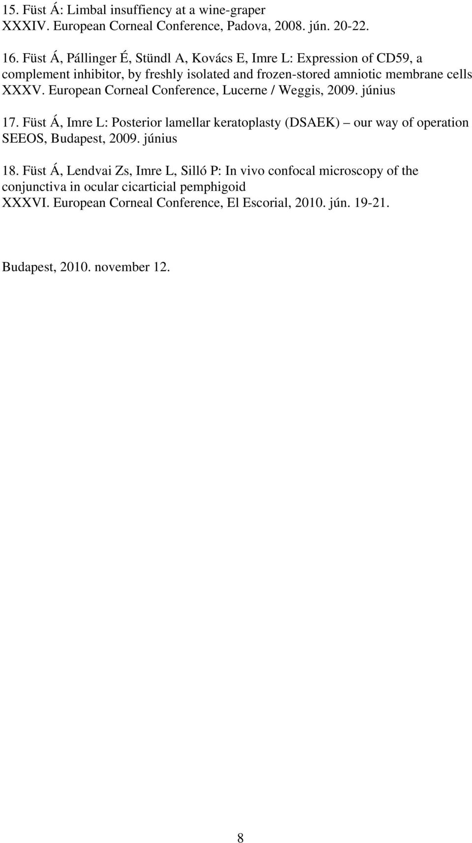European Corneal Conference, Lucerne / Weggis, 2009. június 17. Füst Á, Imre L: Posterior lamellar keratoplasty (DSAEK) our way of operation SEEOS, Budapest, 2009.