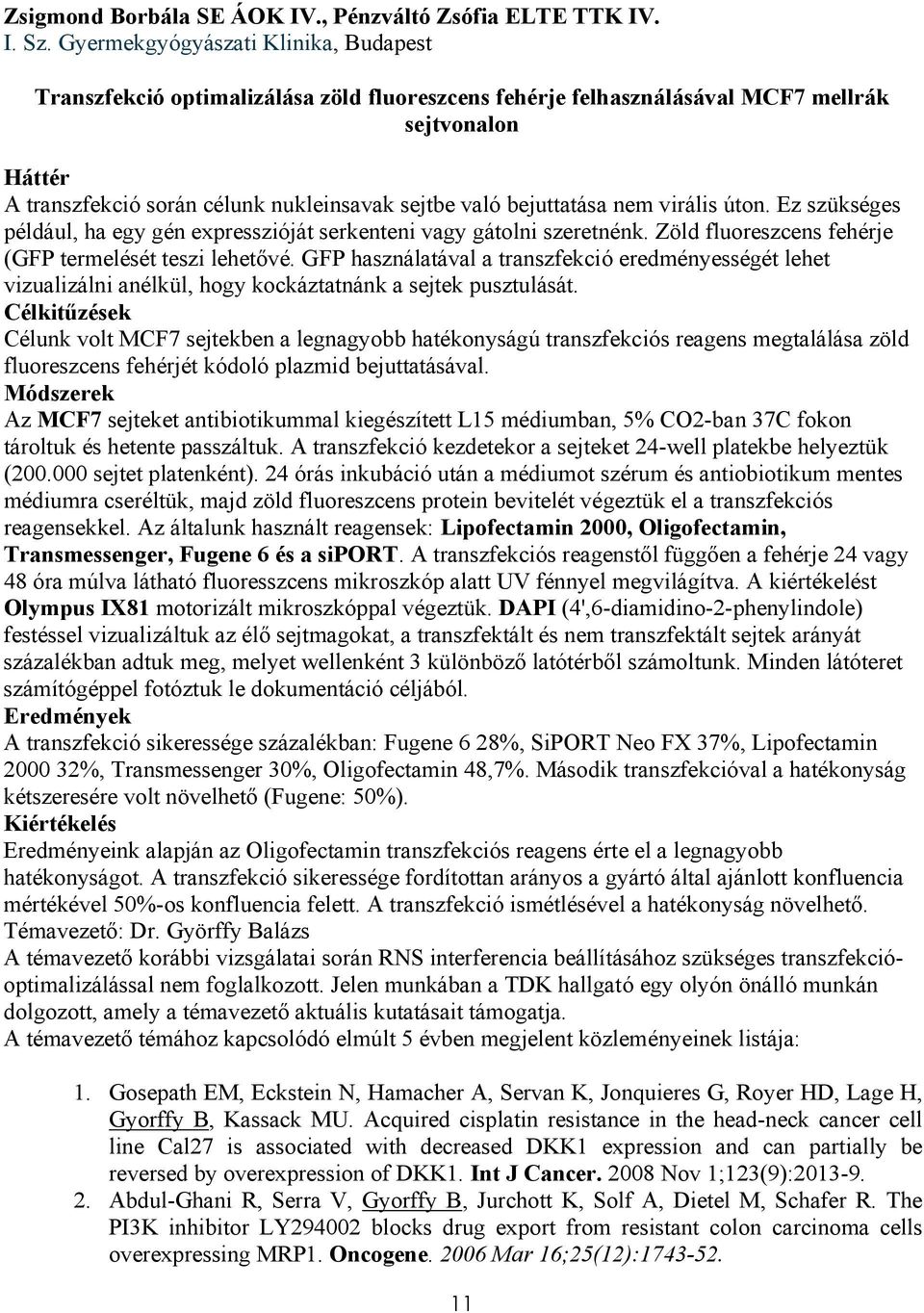 bejuttatása nem virális úton. Ez szükséges például, ha egy gén expresszióját serkenteni vagy gátolni szeretnénk. Zöld fluoreszcens fehérje (GFP termelését teszi lehetővé.