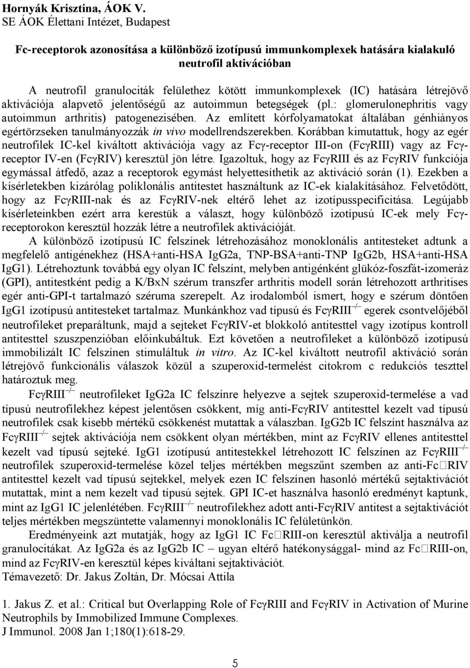 (IC) hatására létrejövő aktivációja alapvető jelentőségű az autoimmun betegségek (pl.: glomerulonephritis vagy autoimmun arthritis) patogenezisében.