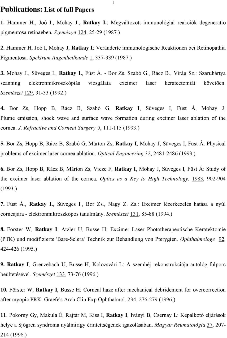 Szabó G., Rácz B., Virág Sz.: Szaruhártya scanning elektronmikroszkópiás vizsgálata excimer laser keratectomiát követõen. Szemészet 129, 31-33 (1992.) 4.