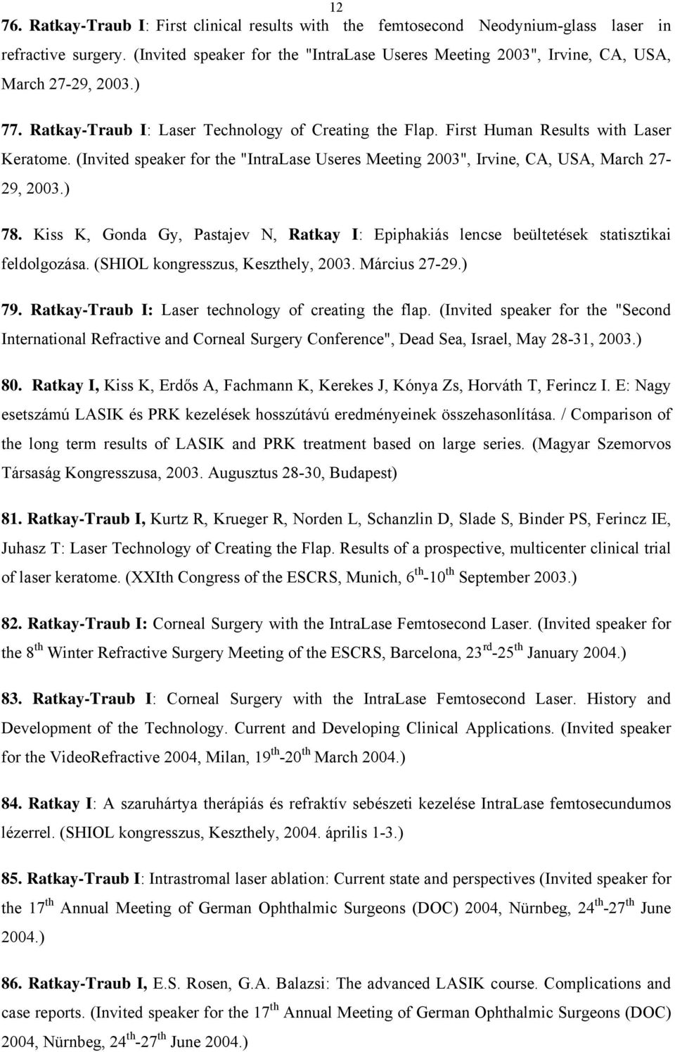 (Invited speaker for the "IntraLase Useres Meeting 2003", Irvine, CA, USA, March 27-29, 2003.) 78. Kiss K, Gonda Gy, Pastajev N, Ratkay I: Epiphakiás lencse beültetések statisztikai feldolgozása.