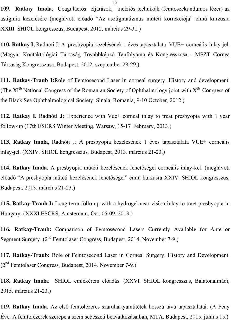 (Magyar Kontaktológiai Társaság Továbbképző Tanfolyama és Kongresszusa - MSZT Cornea Társaság Kongresszusa, Budapest, 2012. szeptember 28-29.) 111.