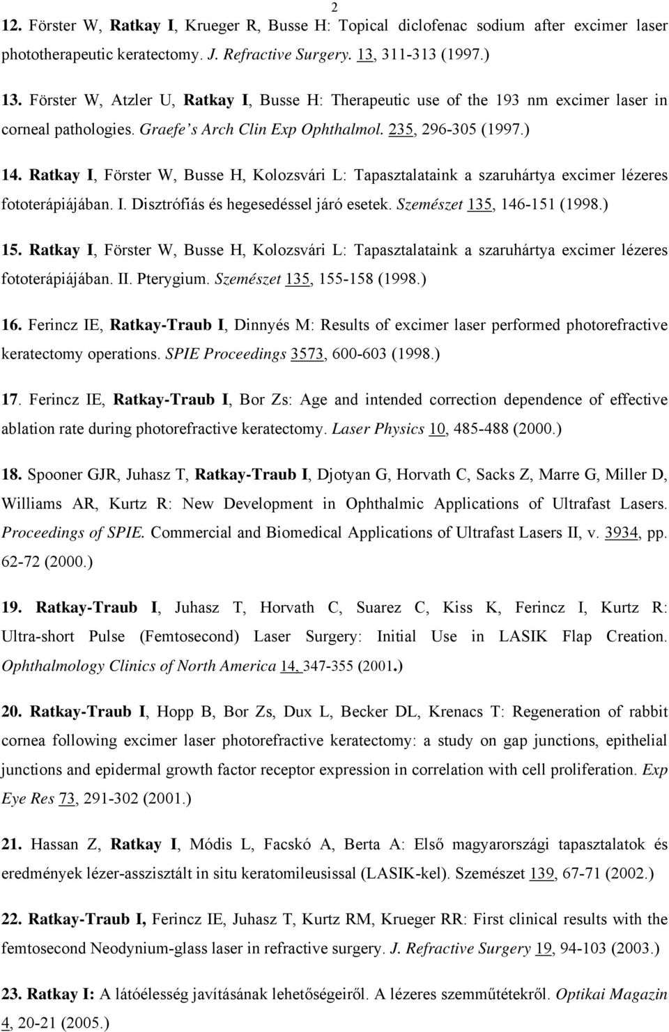 Ratkay I, Förster W, Busse H, Kolozsvári L: Tapasztalataink a szaruhártya excimer lézeres fototerápiájában. I. Disztrófiás és hegesedéssel járó esetek. Szemészet 135, 146-151 (1998.) 15.