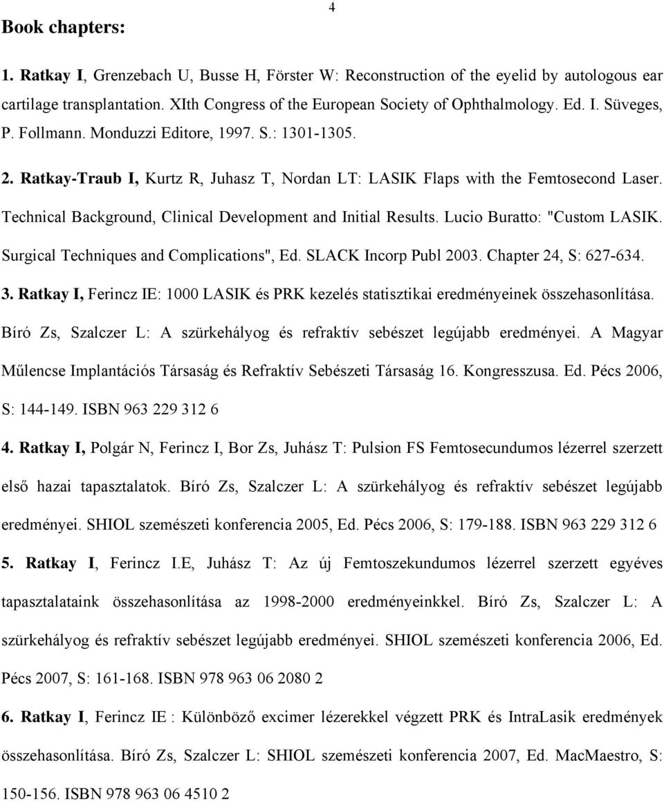 Technical Background, Clinical Development and Initial Results. Lucio Buratto: "Custom LASIK. Surgical Techniques and Complications", Ed. SLACK Incorp Publ 2003. Chapter 24, S: 627-634. 3.