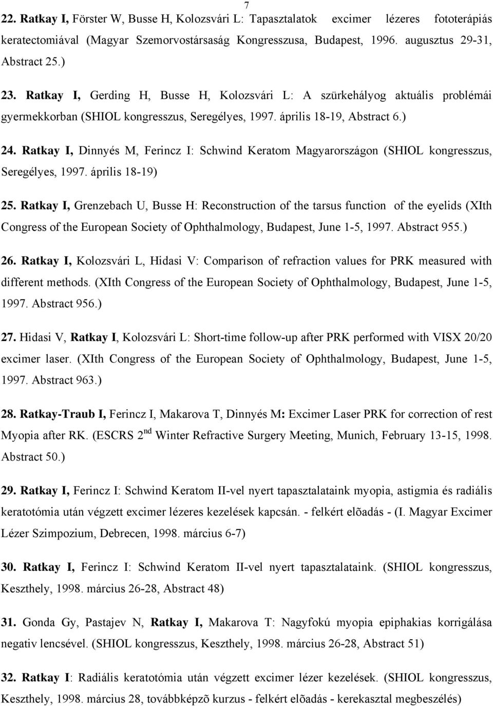 Ratkay I, Dinnyés M, Ferincz I: Schwind Keratom Magyarországon (SHIOL kongresszus, Seregélyes, 1997. április 18-19) 25.