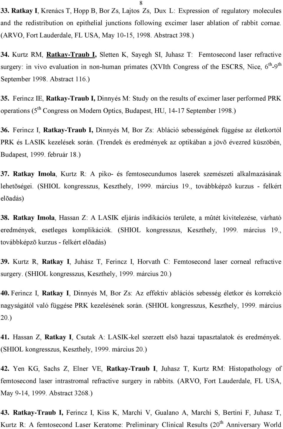 Kurtz RM, Ratkay-Traub I, Sletten K, Sayegh SI, Juhasz T: Femtosecond laser refractive surgery: in vivo evaluation in non-human primates (XVIth Congress of the ESCRS, Nice, 6 th -9 th September 1998.