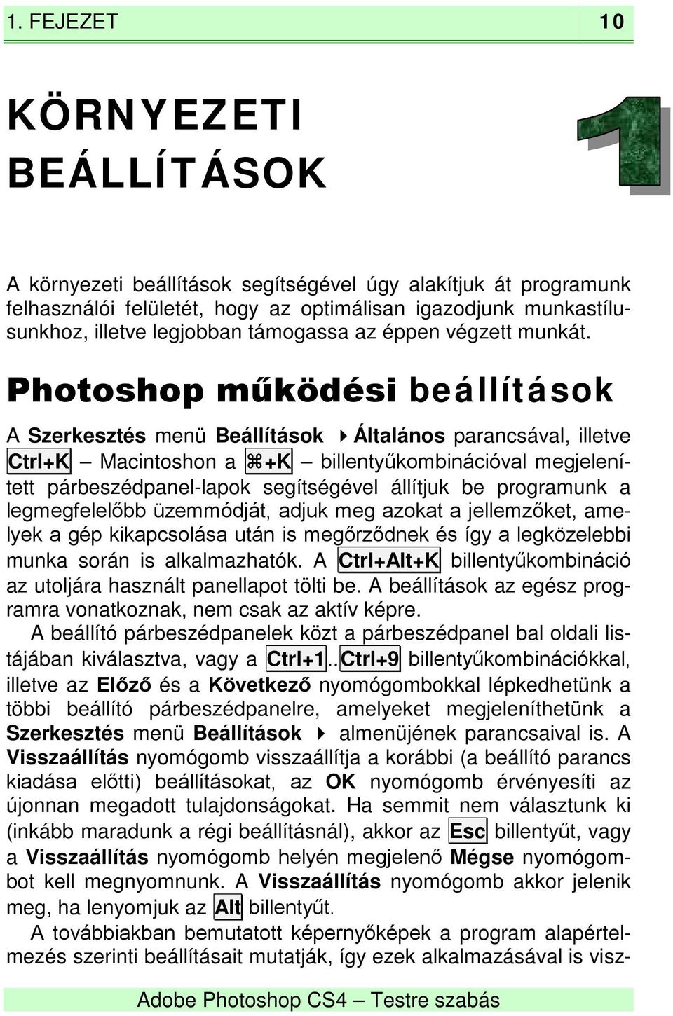 Photoshop működési beállítások A Szerkesztés menü Beállítások Általános parancsával, illetve Ctrl+K Macintoshon a +K billentyűkombinációval megjelenített párbeszédpanel-lapok segítségével állítjuk be