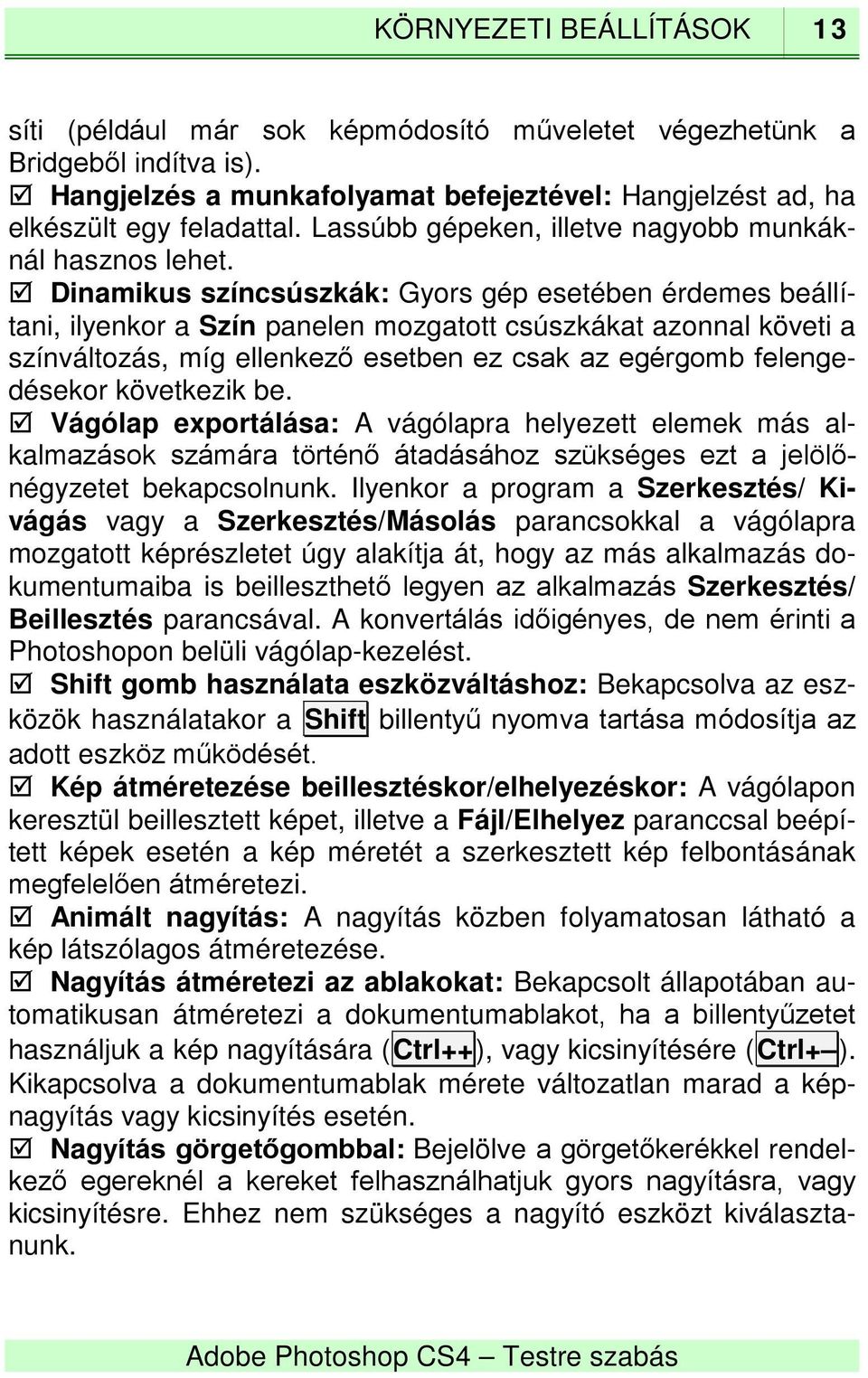 Dinamikus színcsúszkák: Gyors gép esetében érdemes beállítani, ilyenkor a Szín panelen mozgatott csúszkákat azonnal követi a színváltozás, míg ellenkező esetben ez csak az egérgomb felengedésekor