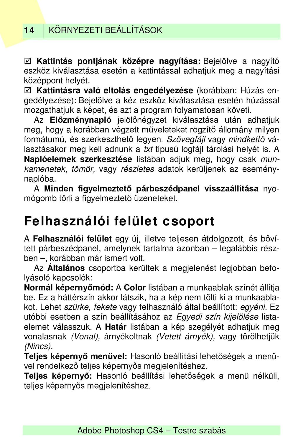Az Előzménynapló jelölőnégyzet kiválasztása után adhatjuk meg, hogy a korábban végzett műveleteket rögzítő állomány milyen formátumú, és szerkeszthető legyen.